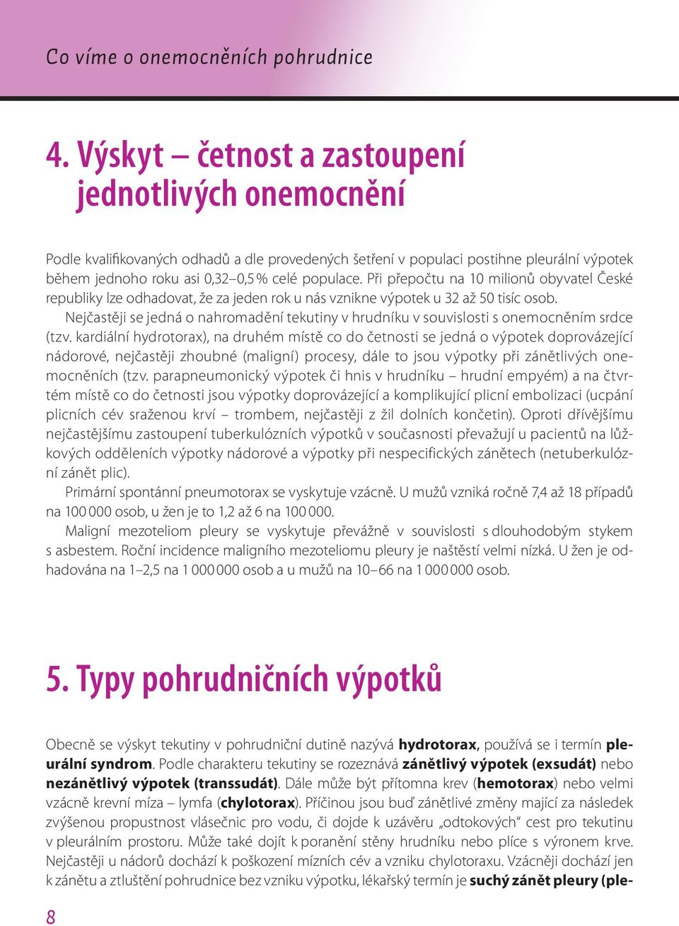 Při přepočtu na 10 milionů obyvatel České republiky lze odhadovat, že za jeden rok u nás vznikne výpotek u 32 až 50 tisíc osob.