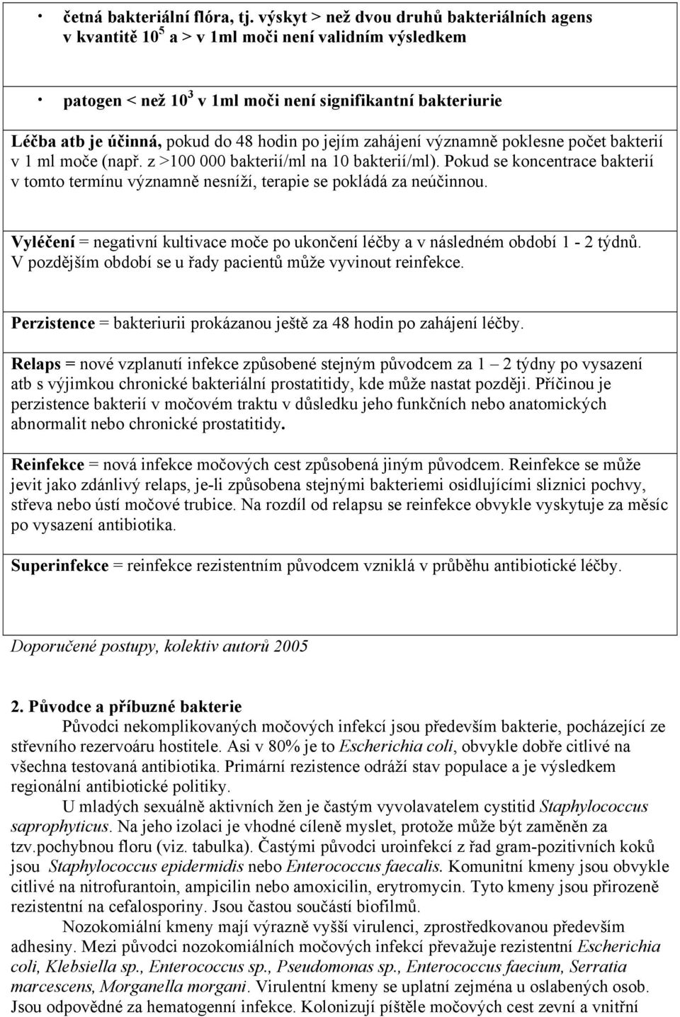 po jejím zahájení významně poklesne počet bakterií v 1 ml moče (např. z >100 000 bakterií/ml na 10 bakterií/ml).