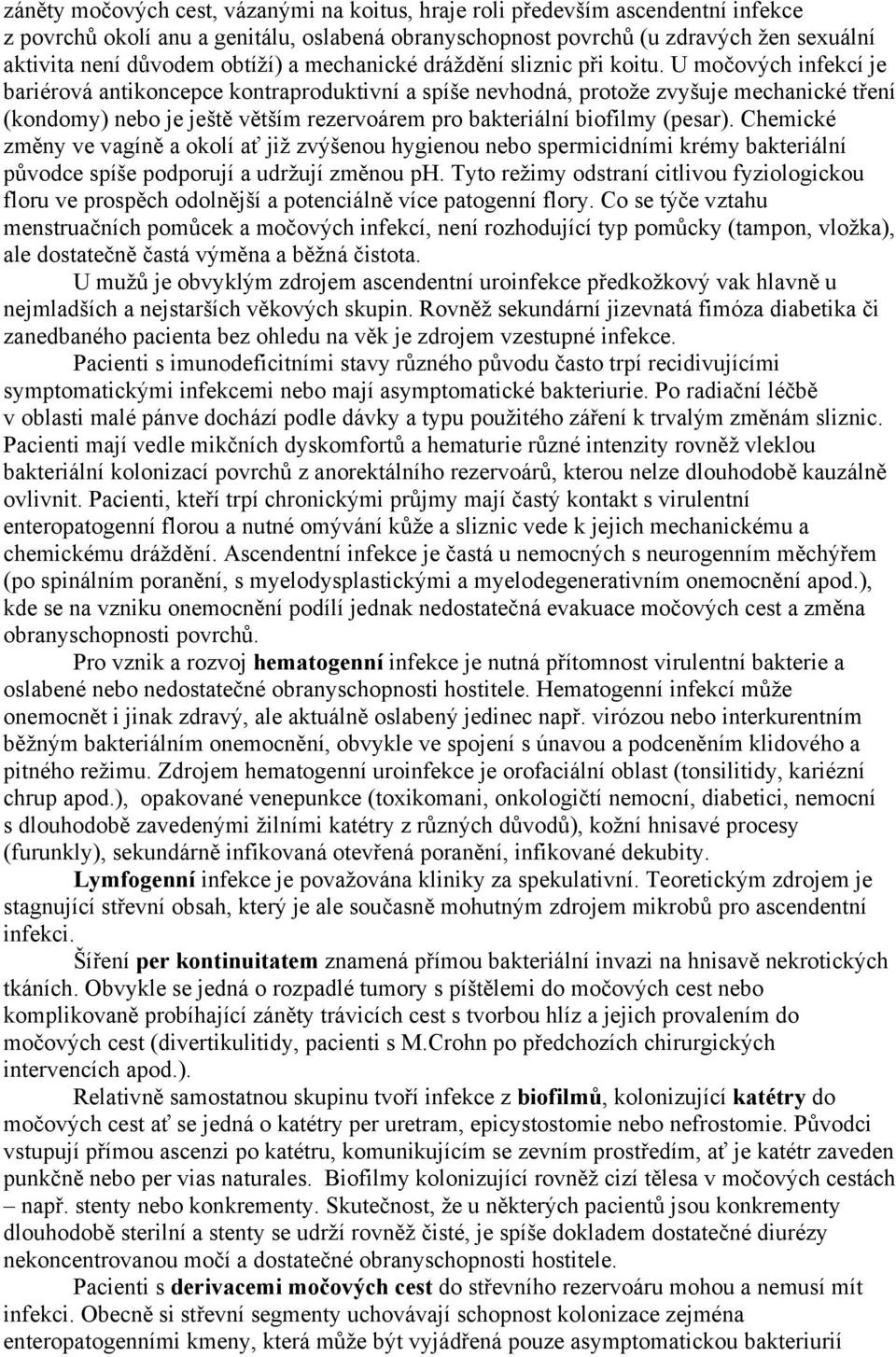 U močových infekcí je bariérová antikoncepce kontraproduktivní a spíše nevhodná, protože zvyšuje mechanické tření (kondomy) nebo je ještě větším rezervoárem pro bakteriální biofilmy (pesar).