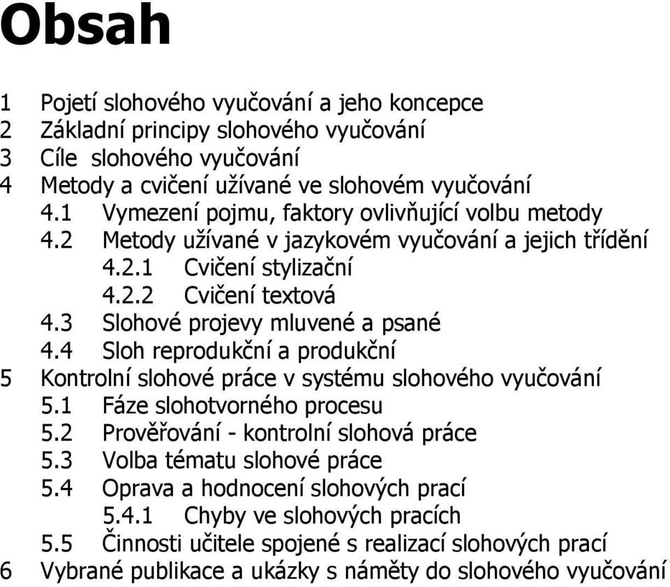 3 Slohové projevy mluvené a psané 4.4 Sloh reprodukční a produkční 5 Kontrolní slohové práce v systému slohového vyučování 5.1 Fáze slohotvorného procesu 5.