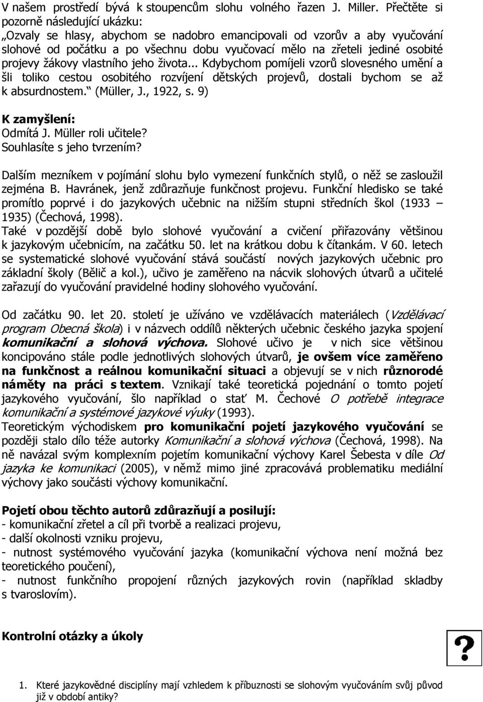 projevy žákovy vlastního jeho života... Kdybychom pomíjeli vzorů slovesného umění a šli toliko cestou osobitého rozvíjení dětských projevů, dostali bychom se až k absurdnostem. (Müller, J., 1922, s.