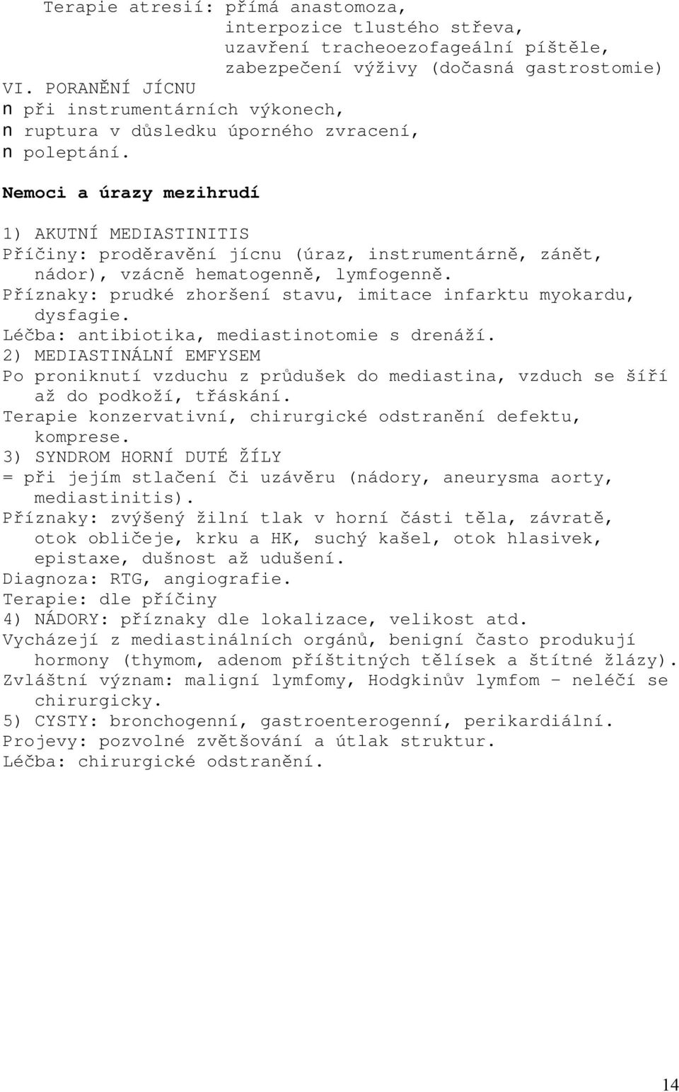 Nemoci a úrazy mezihrudí 1) AKUTNÍ MEDIASTINITIS Příčiny: proděravění jícnu (úraz, instrumentárně, zánět, nádor), vzácně hematogenně, lymfogenně.