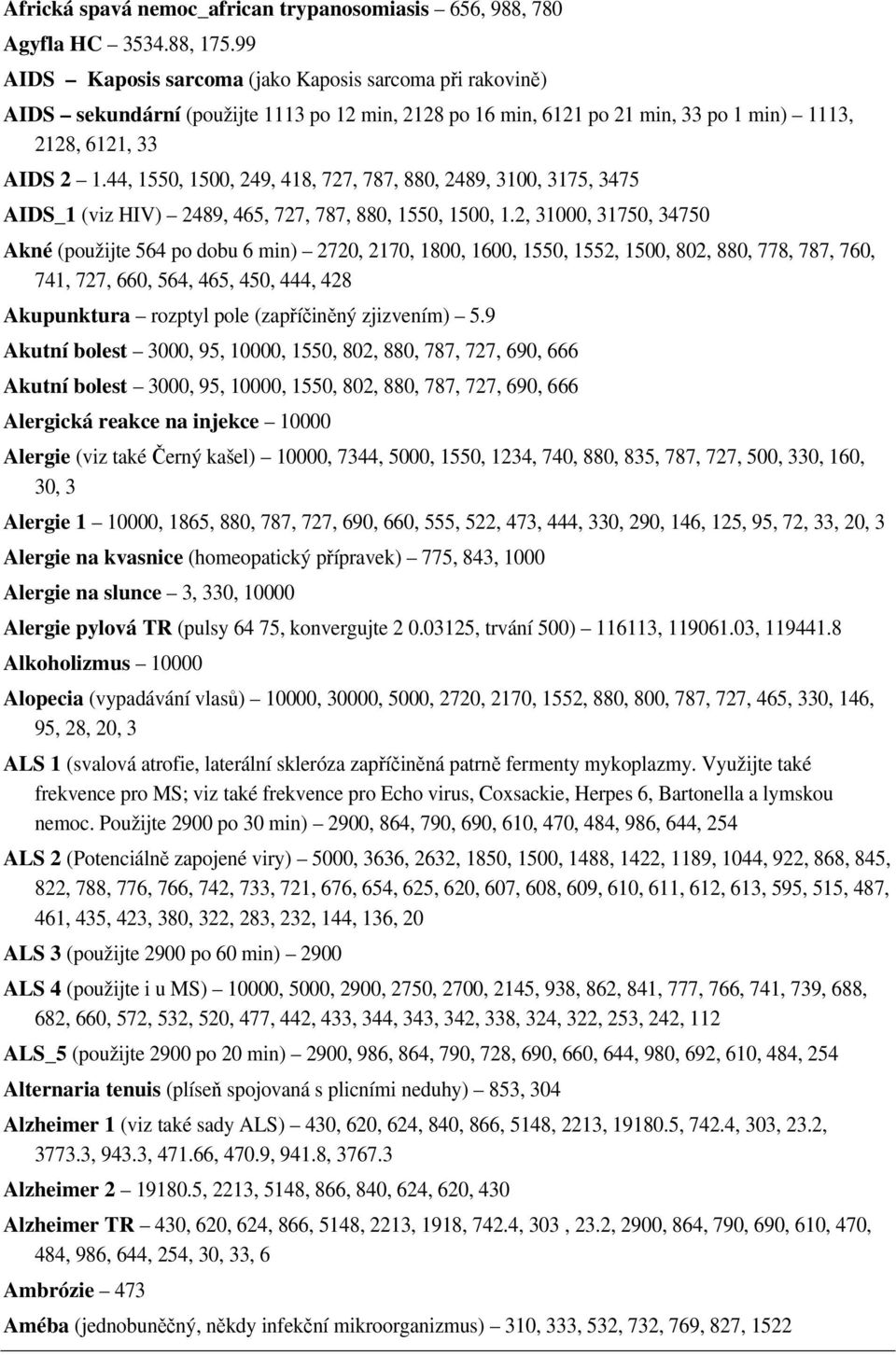 44, 1550, 1500, 249, 418, 727, 787, 880, 2489, 3100, 3175, 3475 AIDS_1 (viz HIV) 2489, 465, 727, 787, 880, 1550, 1500, 1.