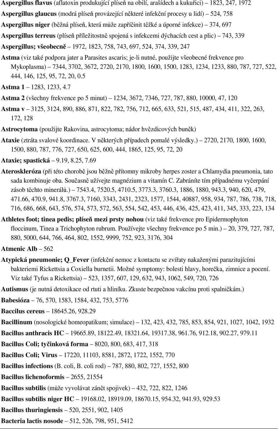 1823, 758, 743, 697, 524, 374, 339, 247 Astma (viz také podpora jater a Parasites ascaris; je-li nutné, použijte všeobecné frekvence pro Mykoplasma) 7344, 3702, 3672, 2720, 2170, 1800, 1600, 1500,