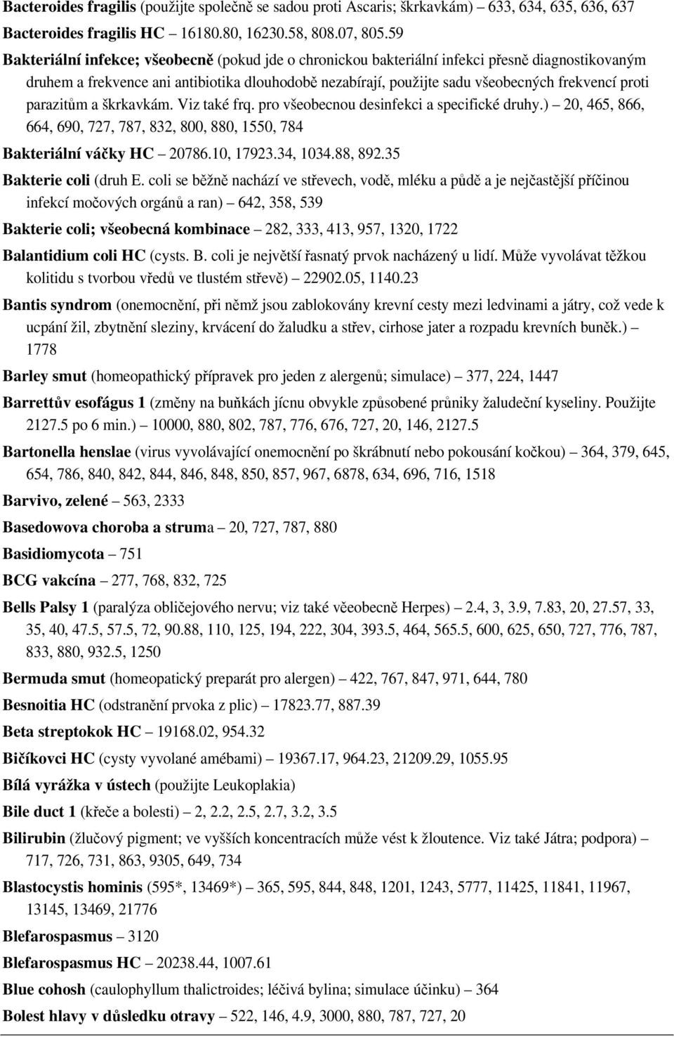 proti parazitům a škrkavkám. Viz také frq. pro všeobecnou desinfekci a specifické druhy.) 20, 465, 866, 664, 690, 727, 787, 832, 800, 880, 1550, 784 Bakteriální váčky HC 20786.10, 17923.34, 1034.