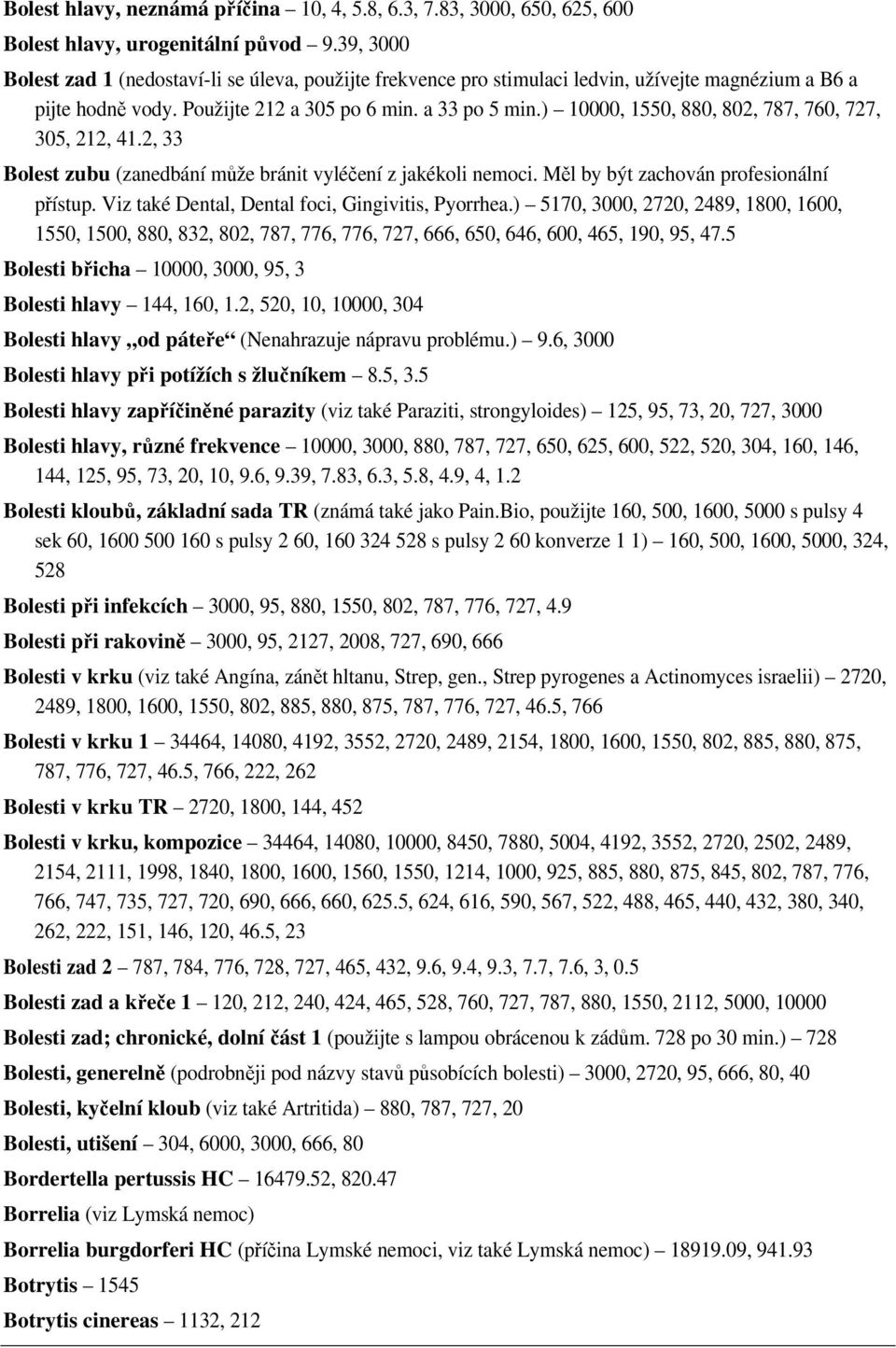 ) 10000, 1550, 880, 802, 787, 760, 727, 305, 212, 41.2, 33 Bolest zubu (zanedbání může bránit vyléčení z jakékoli nemoci. Měl by být zachován profesionální přístup.