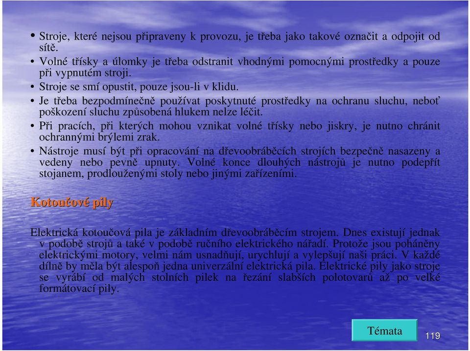 Při pracích, při kterých mohou vznikat volné třísky nebo jiskry, je nutno chránit ochrannými brýlemi zrak.