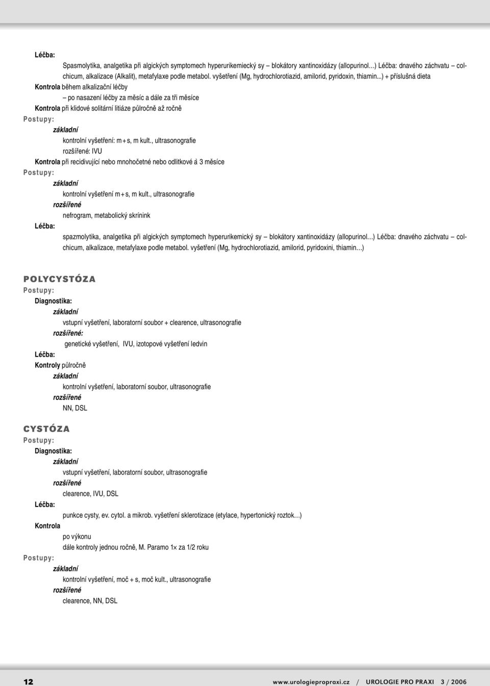 ..) + příslušná dieta Kontrola během alkalizační léčby po nasazení léčby za měsíc a dále za tři měsíce Kontrola při klidové solitární litiáze půlročně až ročně kontrolní vyšetření: m + s, m kult.