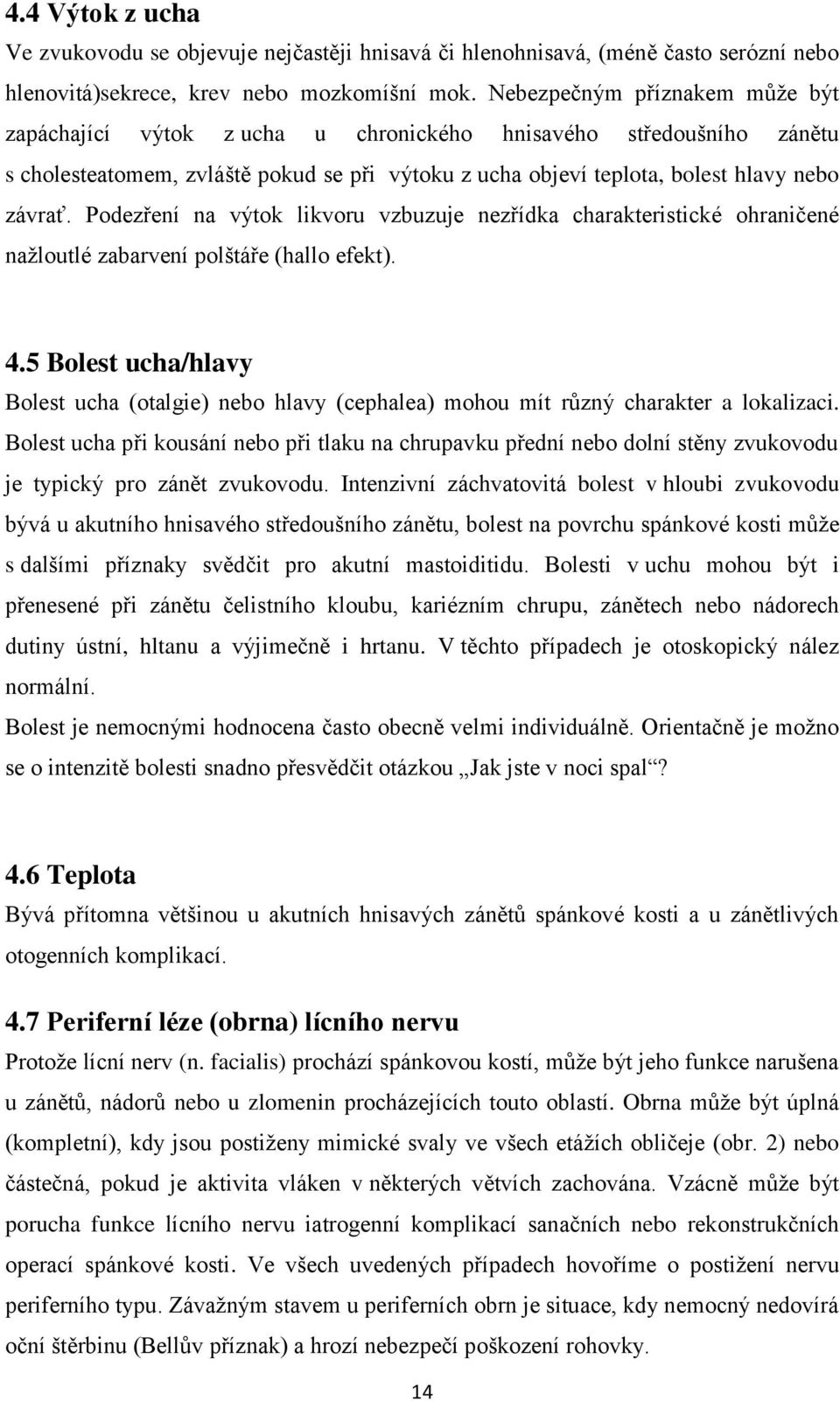 Podezření na výtok likvoru vzbuzuje nezřídka charakteristické ohraničené nažloutlé zabarvení polštáře (hallo efekt). 4.