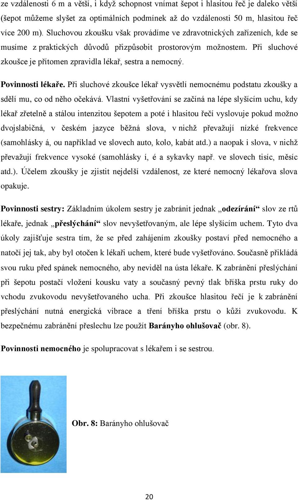 Povinnosti lékaře. Při sluchové zkoušce lékař vysvětlí nemocnému podstatu zkoušky a sdělí mu, co od něho očekává.