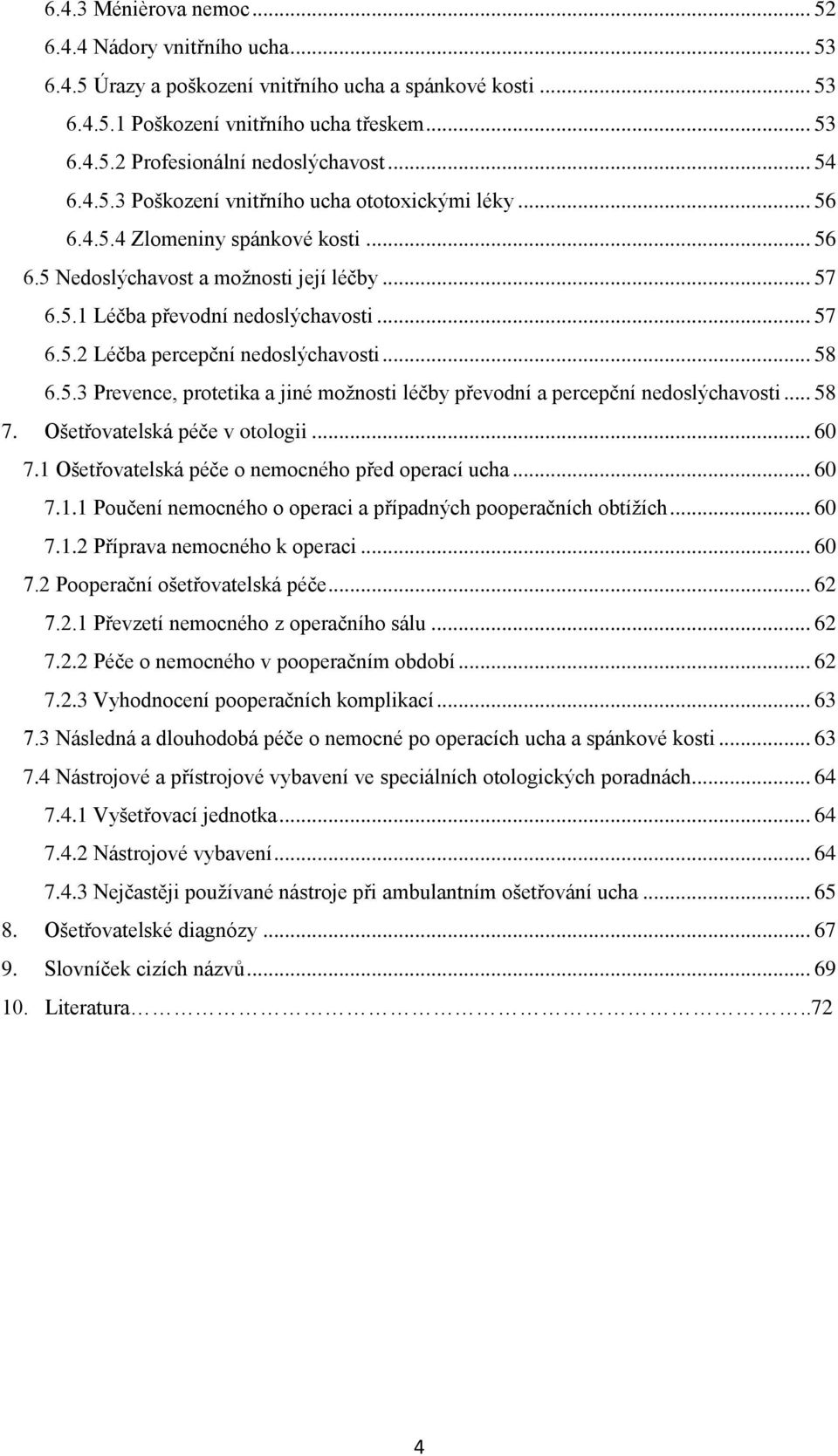 .. 58 6.5.3 Prevence, protetika a jiné možnosti léčby převodní a percepční nedoslýchavosti... 58 7. Ošetřovatelská péče v otologii... 60 7.1 