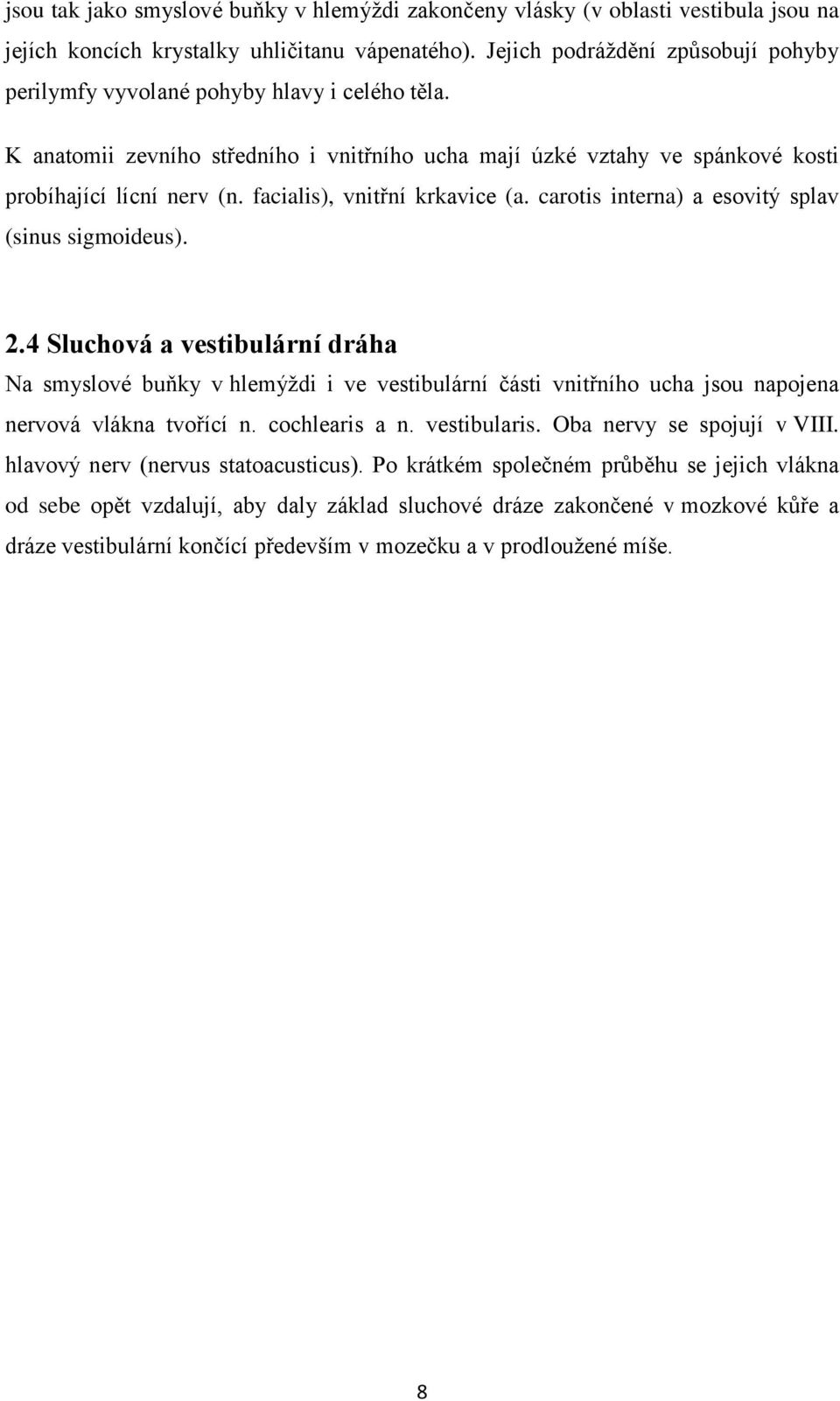 facialis), vnitřní krkavice (a. carotis interna) a esovitý splav (sinus sigmoideus). 2.