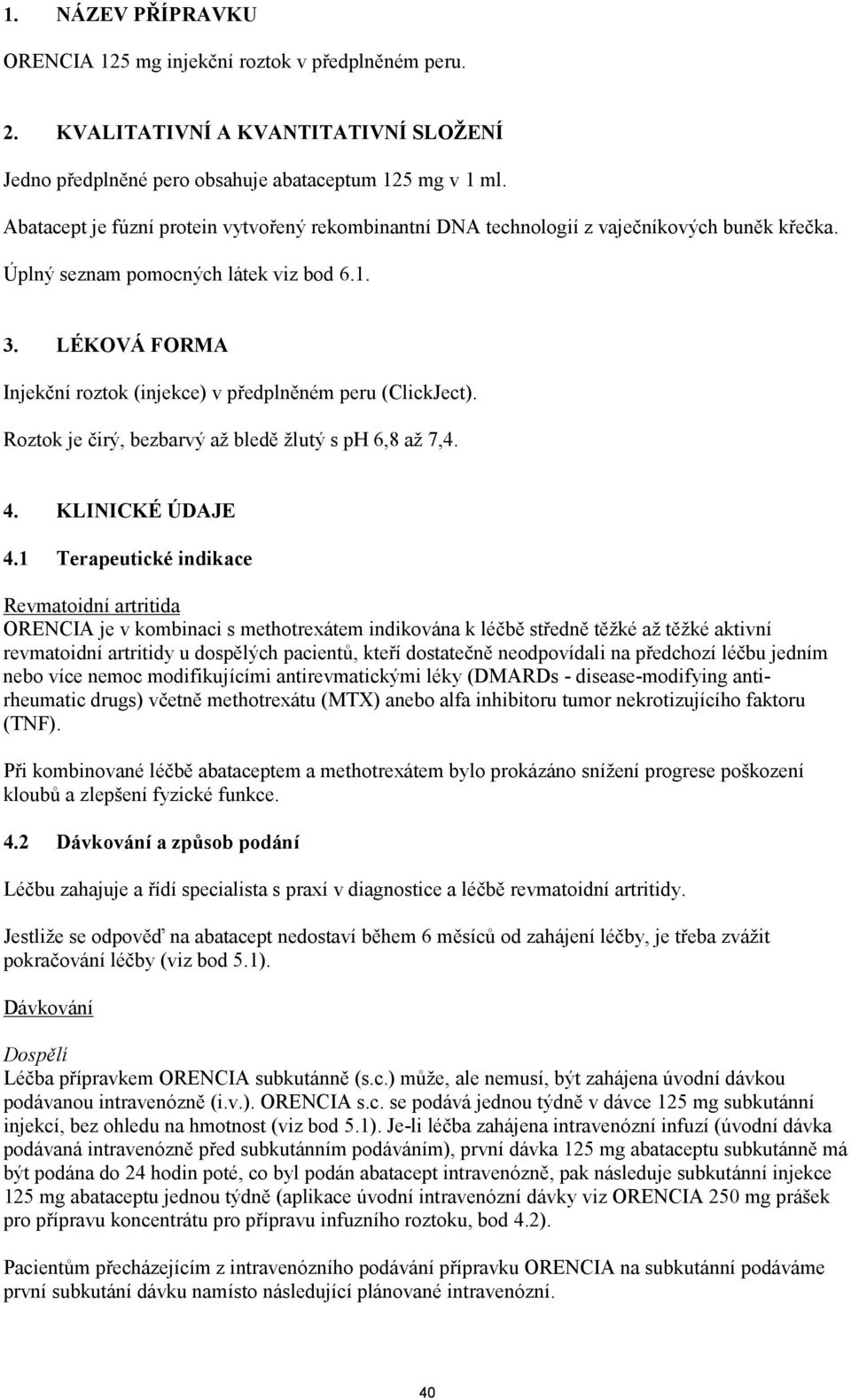 LÉKOVÁ FORMA Injekční roztok (injekce) v předplněném peru (ClickJect). Roztok je čirý, bezbarvý až bledě žlutý s ph 6,8 až 7,4. 4. KLINICKÉ ÚDAJE 4.