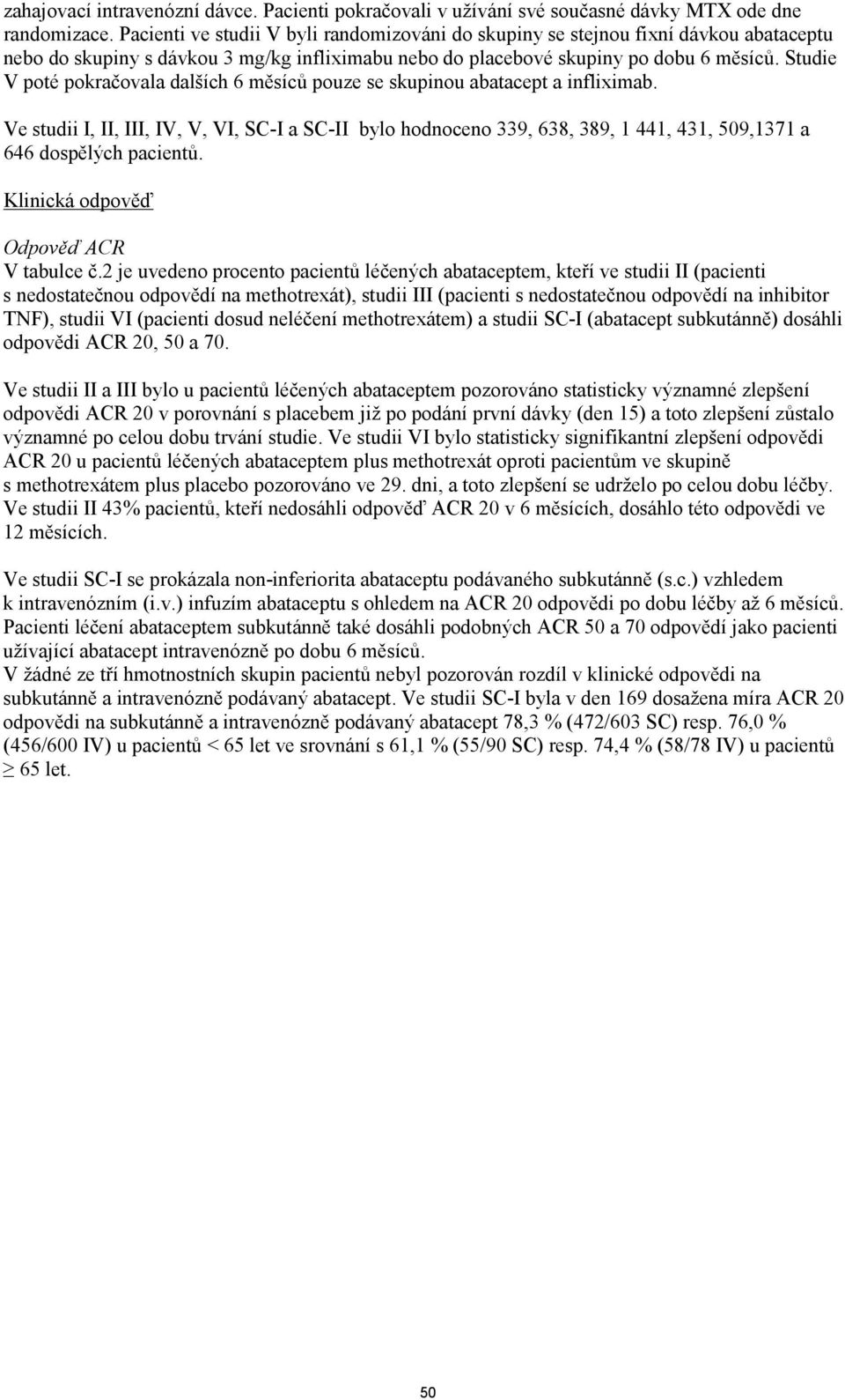 Studie V poté pokračovala dalších 6 měsíců pouze se skupinou abatacept a infliximab.