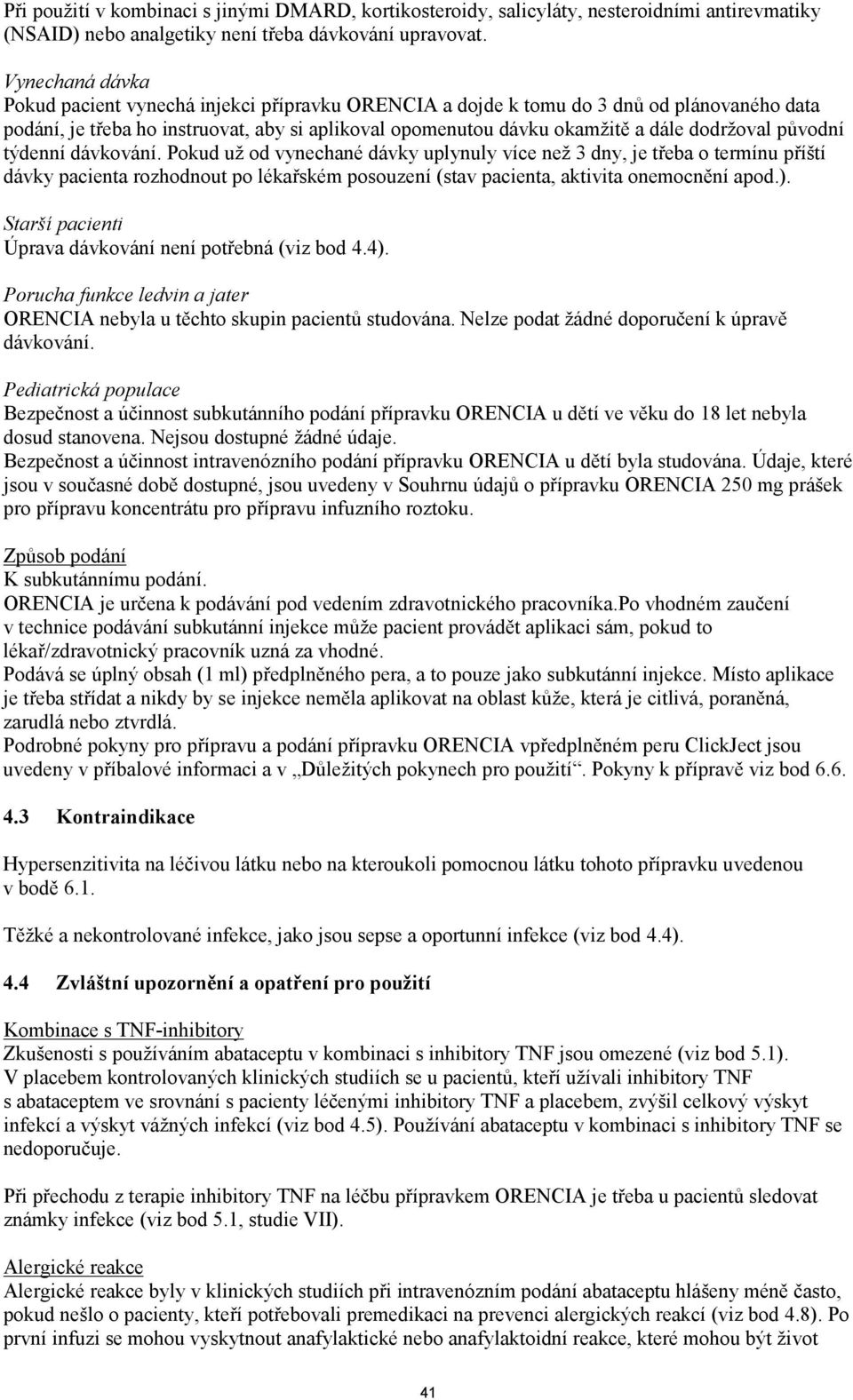 původní týdenní dávkování. Pokud už od vynechané dávky uplynuly více než 3 dny, je třeba o termínu příští dávky pacienta rozhodnout po lékařském posouzení (stav pacienta, aktivita onemocnění apod.).