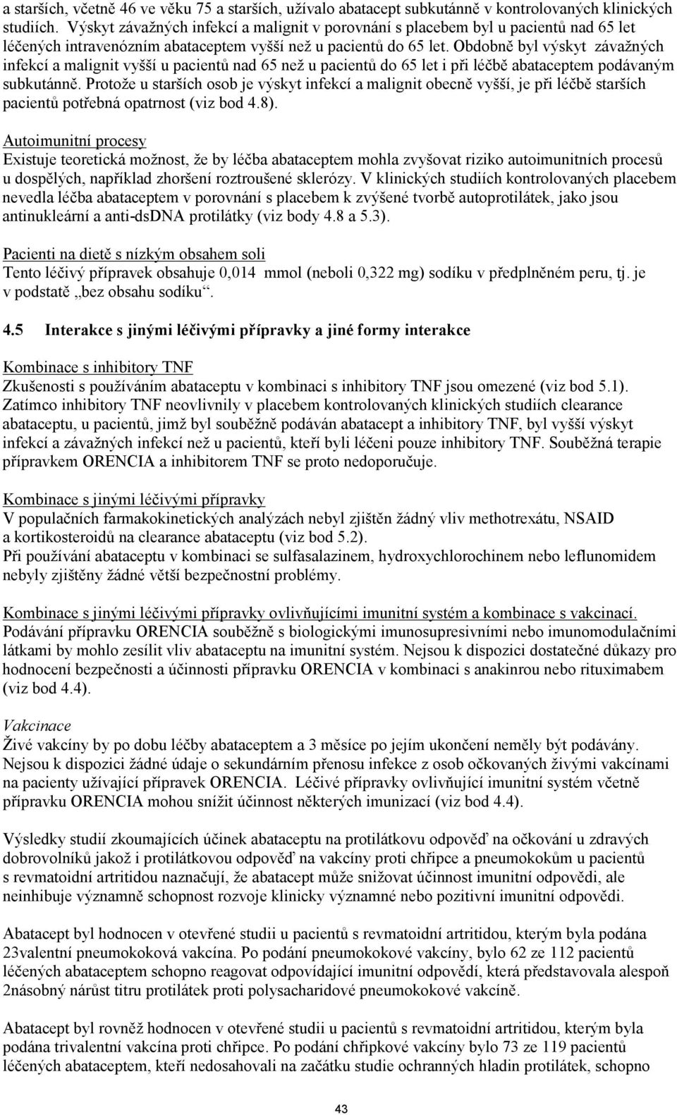 Obdobně byl výskyt závažných infekcí a malignit vyšší u pacientů nad 65 než u pacientů do 65 let i při léčbě abataceptem podávaným subkutánně.