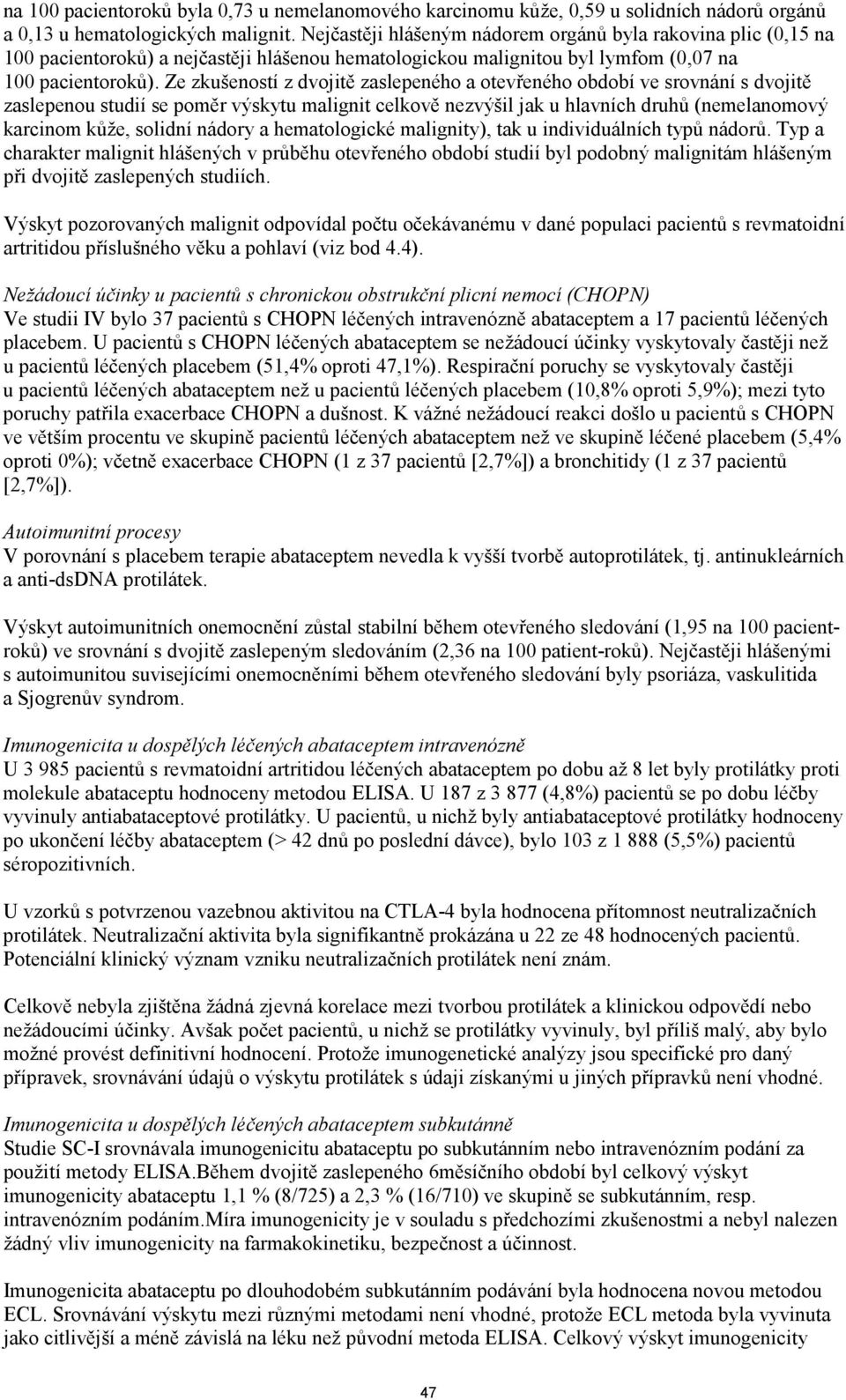 Ze zkušeností z dvojitě zaslepeného a otevřeného období ve srovnání s dvojitě zaslepenou studií se poměr výskytu malignit celkově nezvýšil jak u hlavních druhů (nemelanomový karcinom kůže, solidní