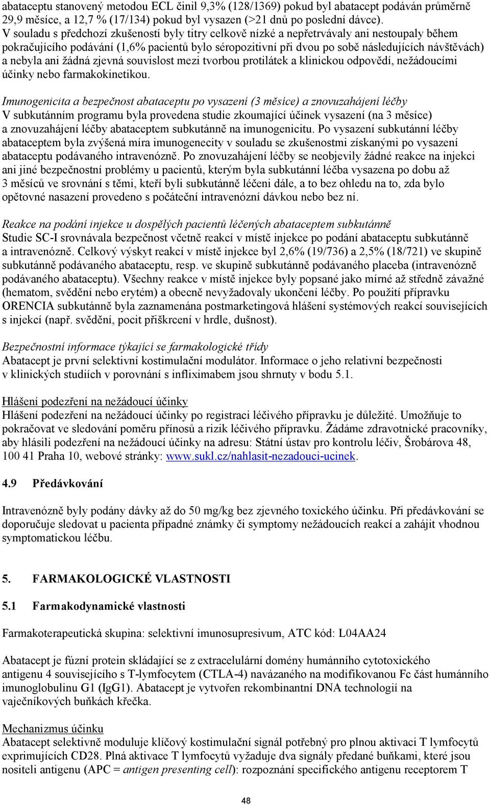 nebyla ani žádná zjevná souvislost mezi tvorbou protilátek a klinickou odpovědí, nežádoucími účinky nebo farmakokinetikou.