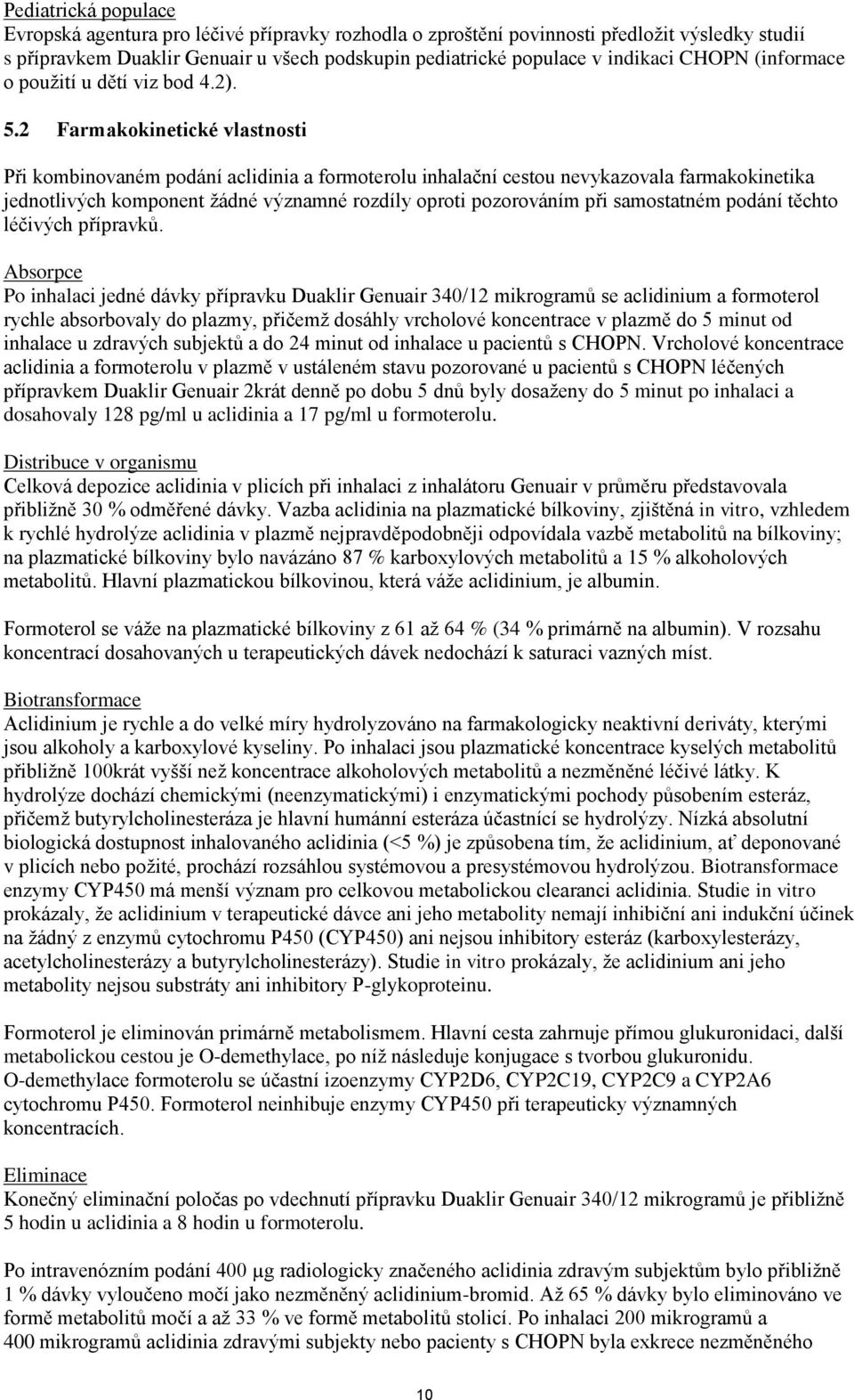 2 Farmakokinetické vlastnosti Při kombinovaném podání aclidinia a formoterolu inhalační cestou nevykazovala farmakokinetika jednotlivých komponent žádné významné rozdíly oproti pozorováním při