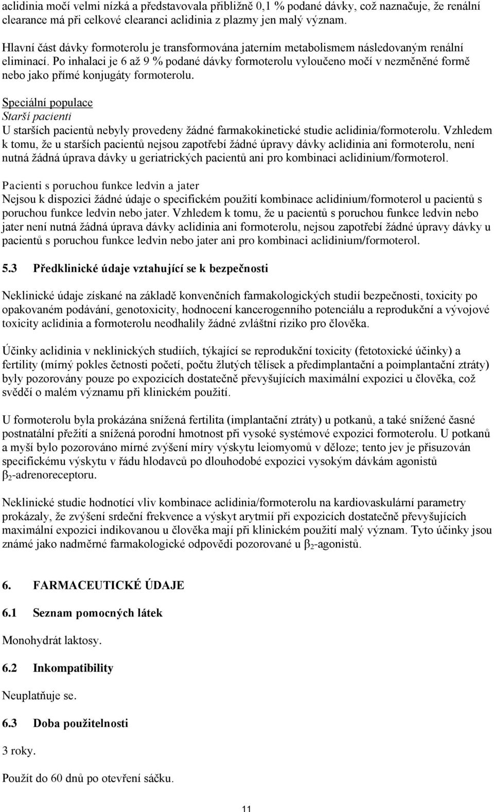 Po inhalaci je 6 až 9 % podané dávky formoterolu vyloučeno močí v nezměněné formě nebo jako přímé konjugáty formoterolu.