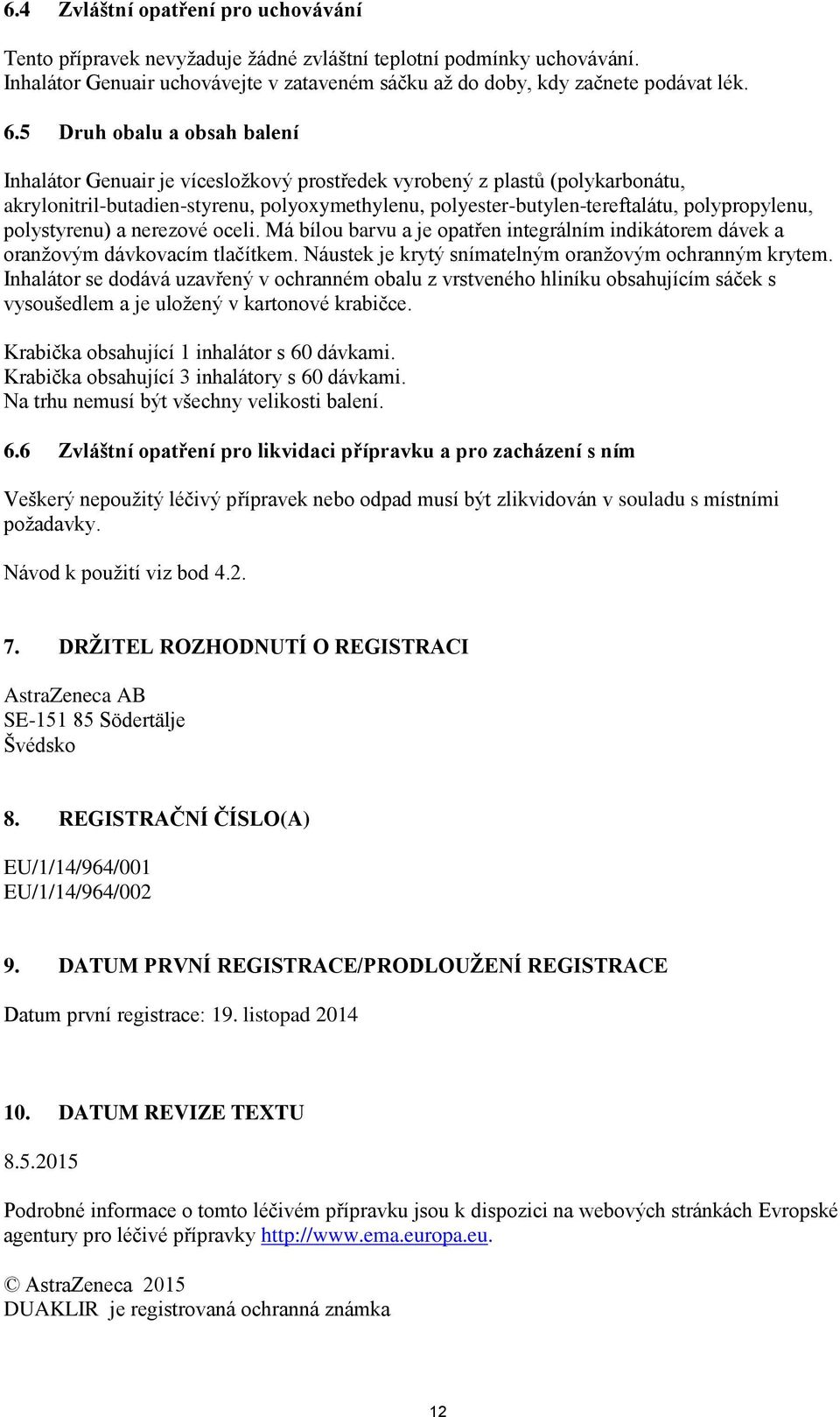 polypropylenu, polystyrenu) a nerezové oceli. Má bílou barvu a je opatřen integrálním indikátorem dávek a oranžovým dávkovacím tlačítkem. Náustek je krytý snímatelným oranžovým ochranným krytem.