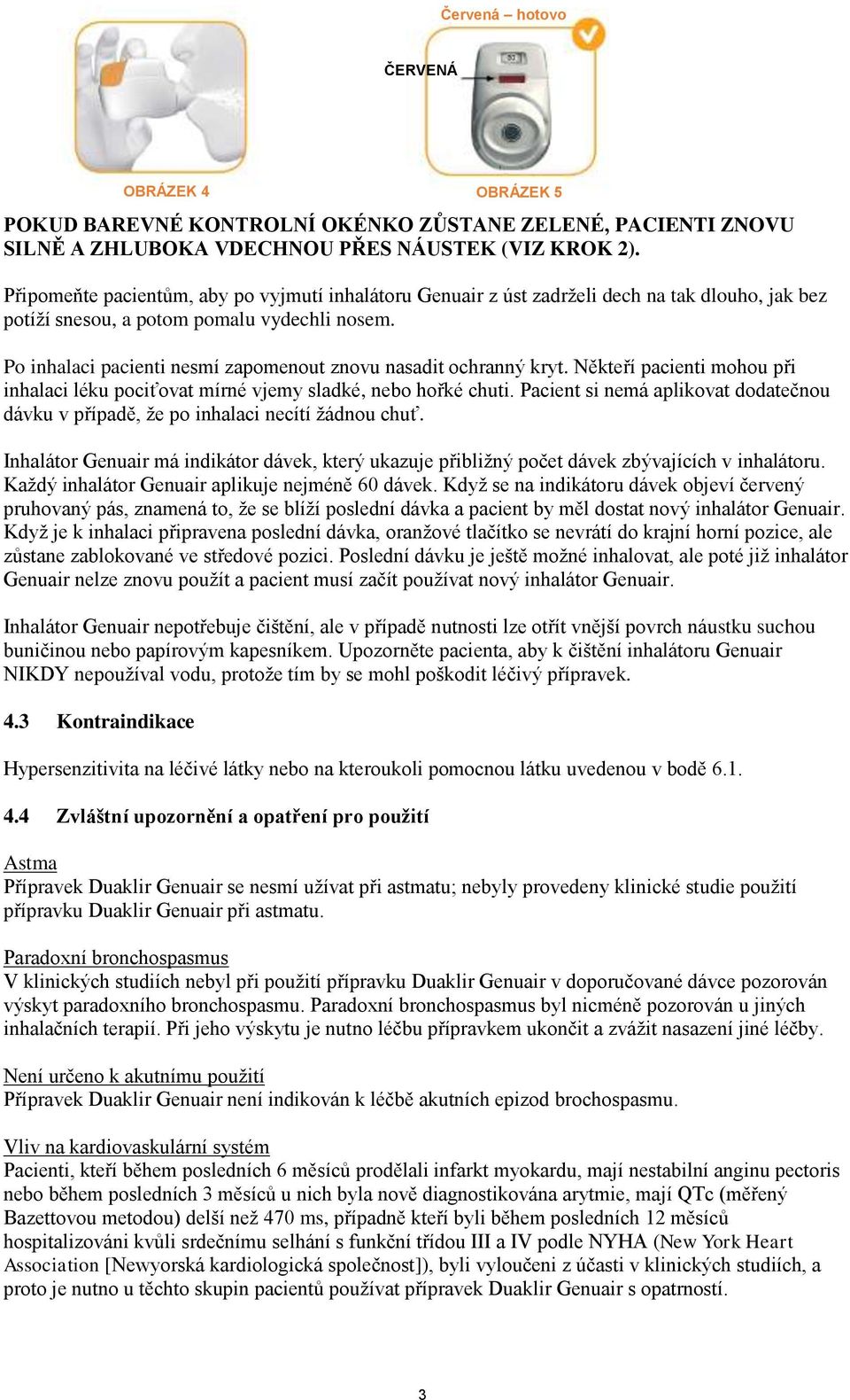 Po inhalaci pacienti nesmí zapomenout znovu nasadit ochranný kryt. Někteří pacienti mohou při inhalaci léku pociťovat mírné vjemy sladké, nebo hořké chuti.