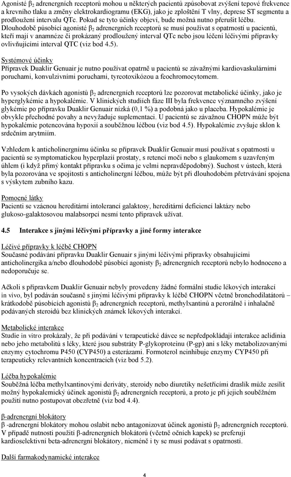 Dlouhodobě působící agonisté β 2 adrenergních receptorů se musí používat s opatrností u pacientů, kteří mají v anamnéze či prokázaný prodloužený interval QTc nebo jsou léčeni léčivými přípravky