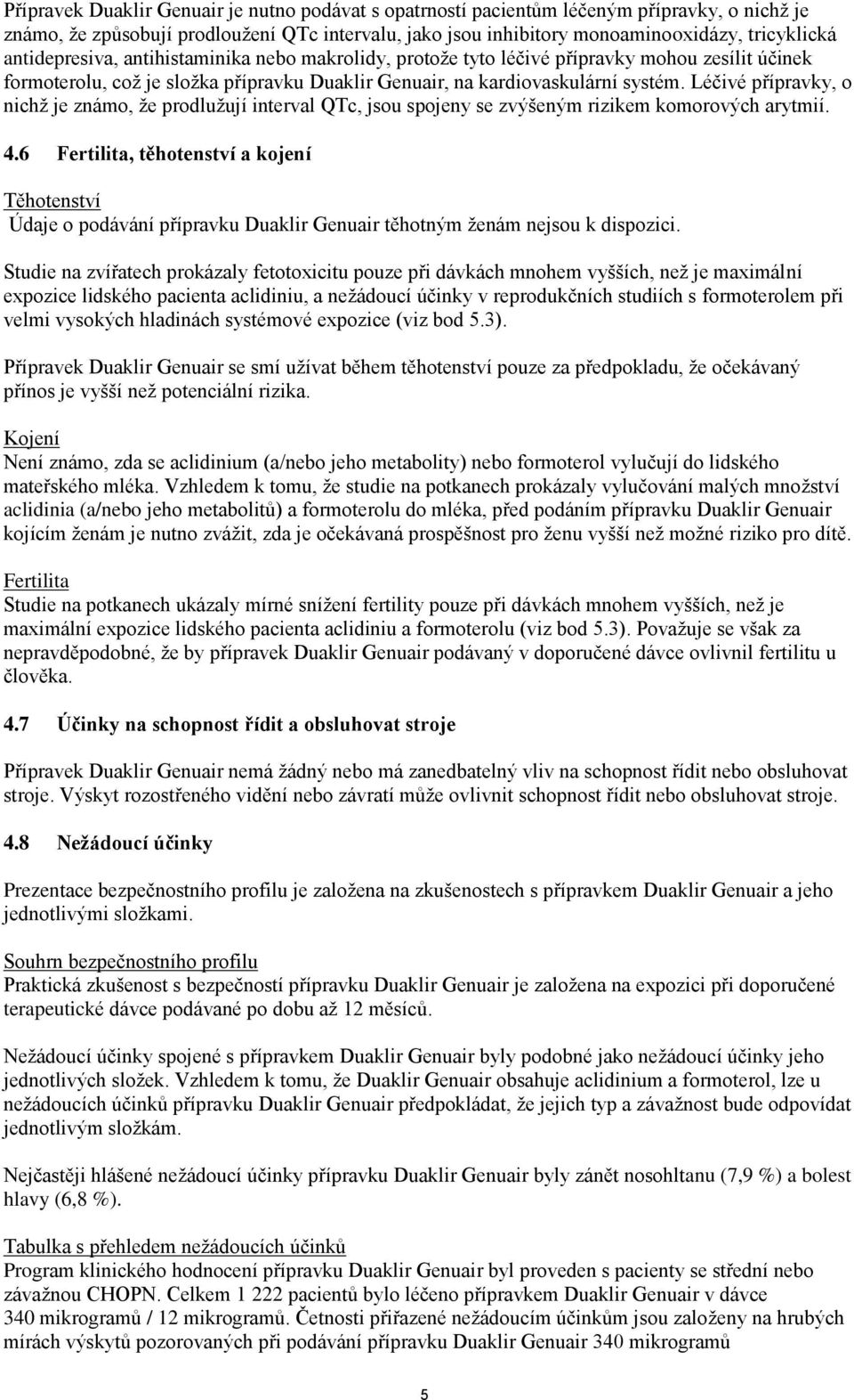 Léčivé přípravky, o nichž je známo, že prodlužují interval QTc, jsou spojeny se zvýšeným rizikem komorových arytmií. 4.