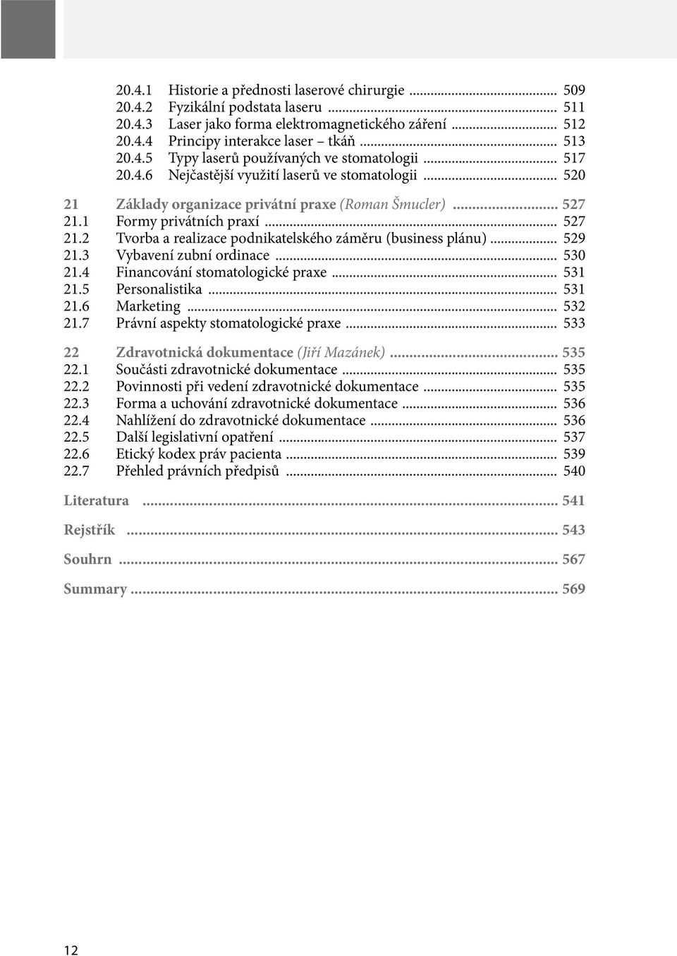 .. 527 21.2 Tvorba a realizace podnikatelského záměru (business plánu)... 529 21.3 Vybavení zubní ordinace... 530 21.4 Financování stomatologické praxe... 531 21.5 Personalistika... 531 21.6 Marketing.