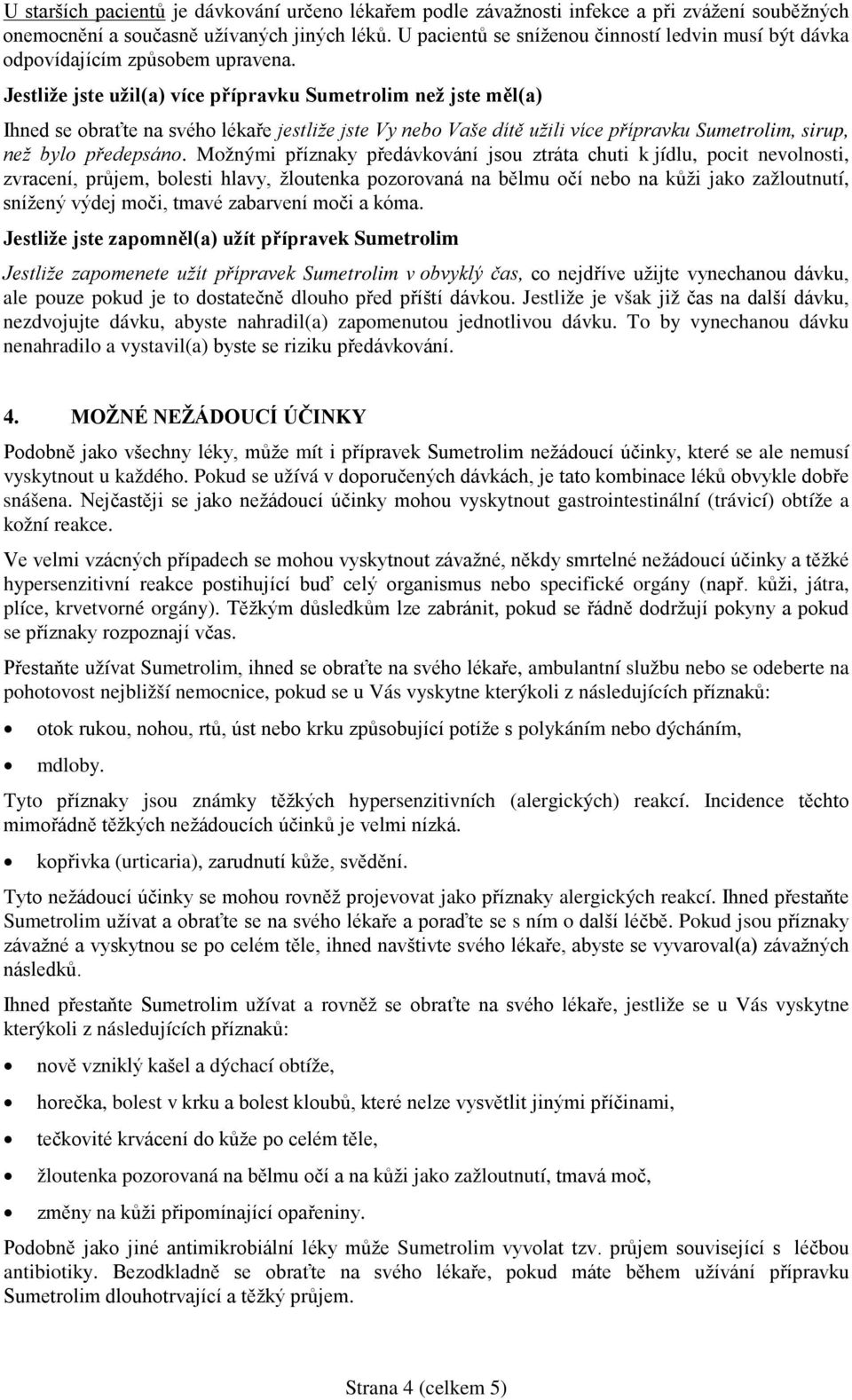 Jestliže jste užil(a) více přípravku Sumetrolim než jste měl(a) Ihned se obraťte na svého lékaře jestliže jste Vy nebo Vaše dítě užili více přípravku Sumetrolim, sirup, než bylo předepsáno.