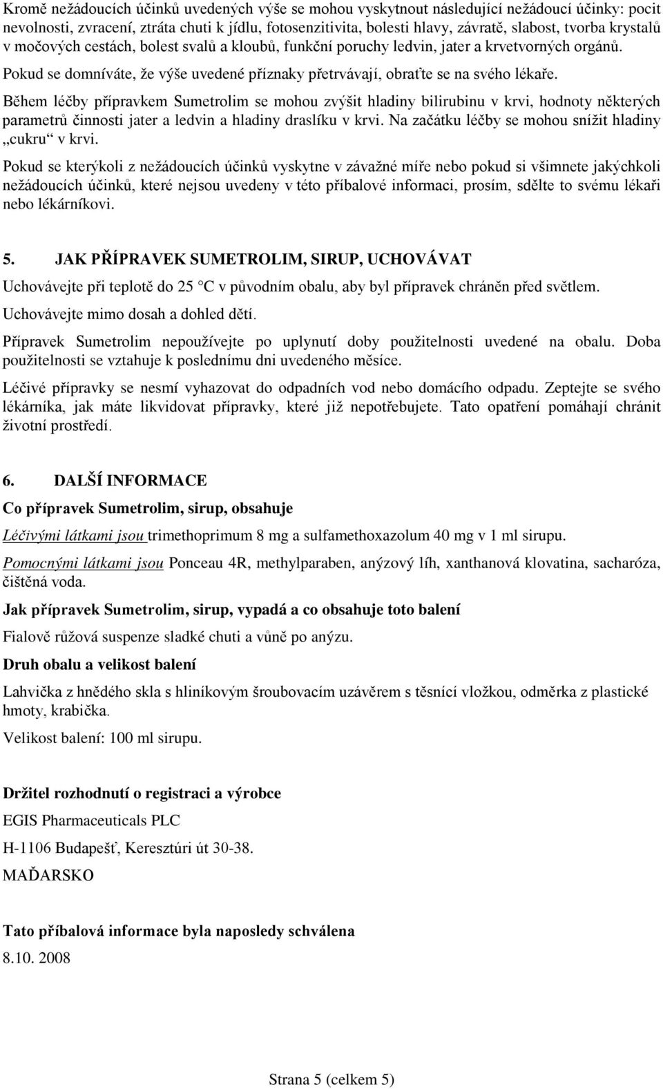 Během léčby přípravkem Sumetrolim se mohou zvýšit hladiny bilirubinu v krvi, hodnoty některých parametrů činnosti jater a ledvin a hladiny draslíku v krvi.