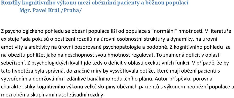 Z kognitivního pohledu lze na obezitu pohlížet jako na neschopnost svou hmotnost regulovat. To znamená deficit v oblasti sebeřízení.