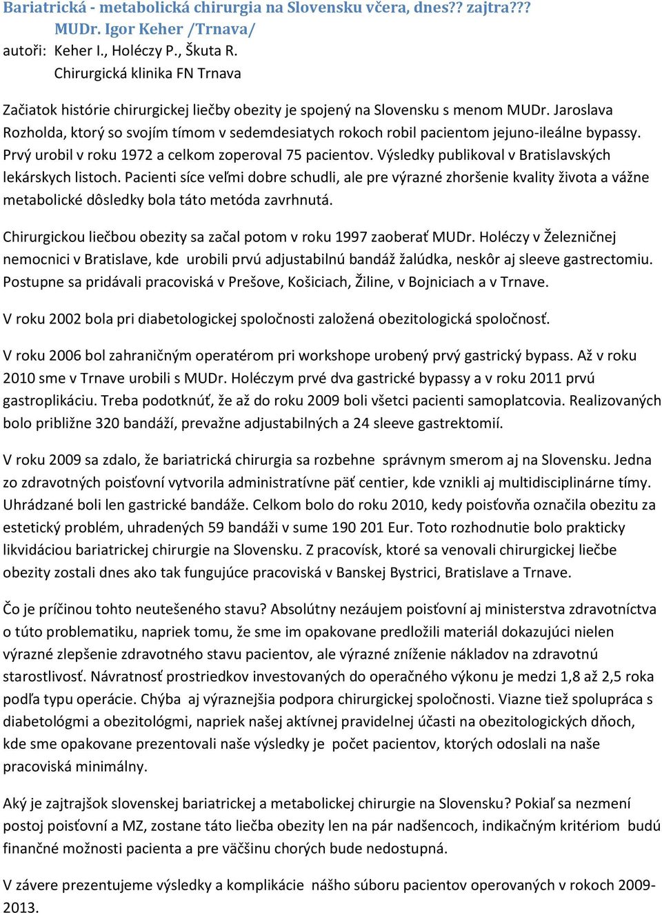 Jaroslava Rozholda, ktorý so svojím tímom v sedemdesiatych rokoch robil pacientom jejuno-ileálne bypassy. Prvý urobil v roku 1972 a celkom zoperoval 75 pacientov.