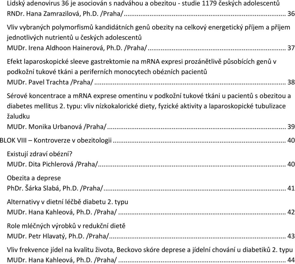 .. 37 Efekt laparoskopické sleeve gastrektomie na mrna expresi prozánětlivě působících genů v podkožní tukové tkáni a periferních monocytech obézních pacientů MUDr. Pavel Trachta /Praha/.