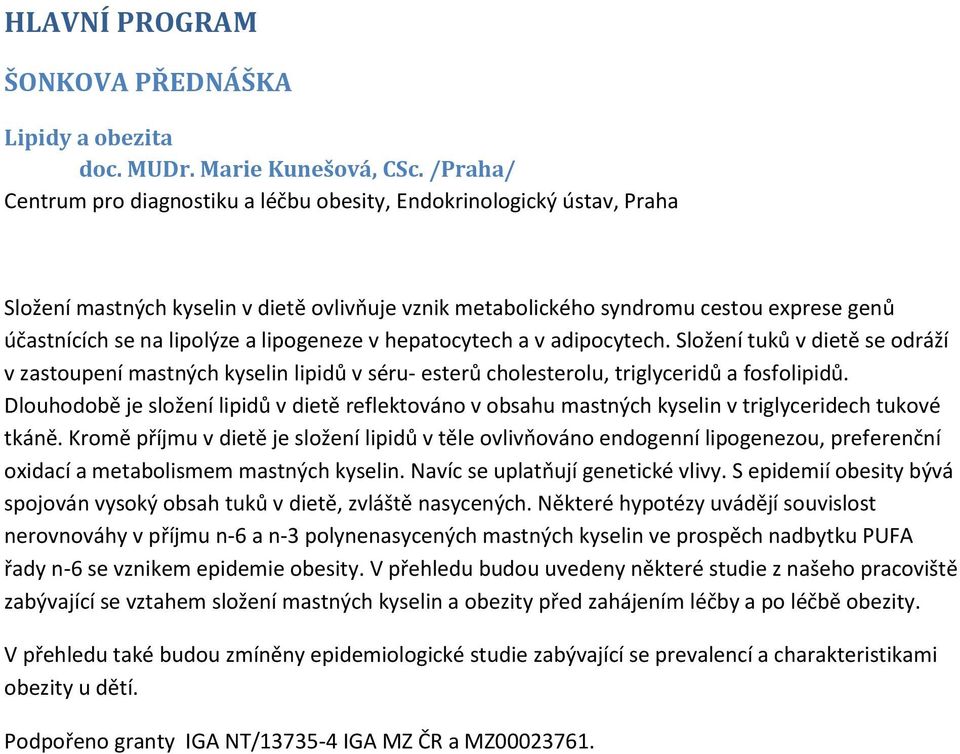 lipogeneze v hepatocytech a v adipocytech. Složení tuků v dietě se odráží v zastoupení mastných kyselin lipidů v séru- esterů cholesterolu, triglyceridů a fosfolipidů.