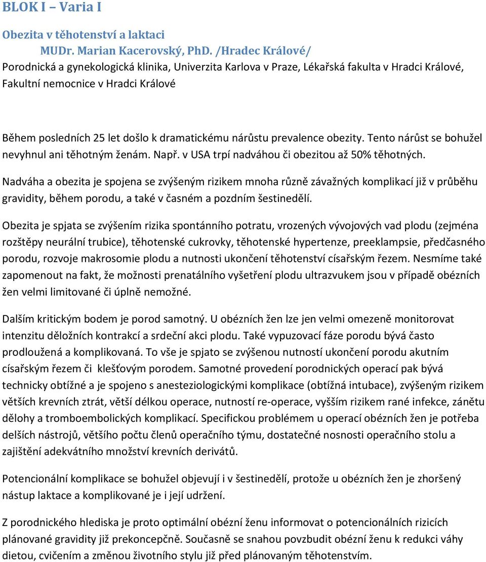 nárůstu prevalence obezity. Tento nárůst se bohužel nevyhnul ani těhotným ženám. Např. v USA trpí nadváhou či obezitou až 50% těhotných.