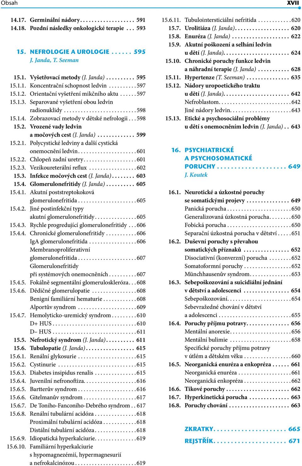 1.4. Zobrazovací metody v dětské nefrologii.. 598 15.2. Vrozené vady ledvin a močových cest (J. Janda).............. 599 15.2.1. Polycystické ledviny a další cystická onemocnění ledvin.................... 601 15.