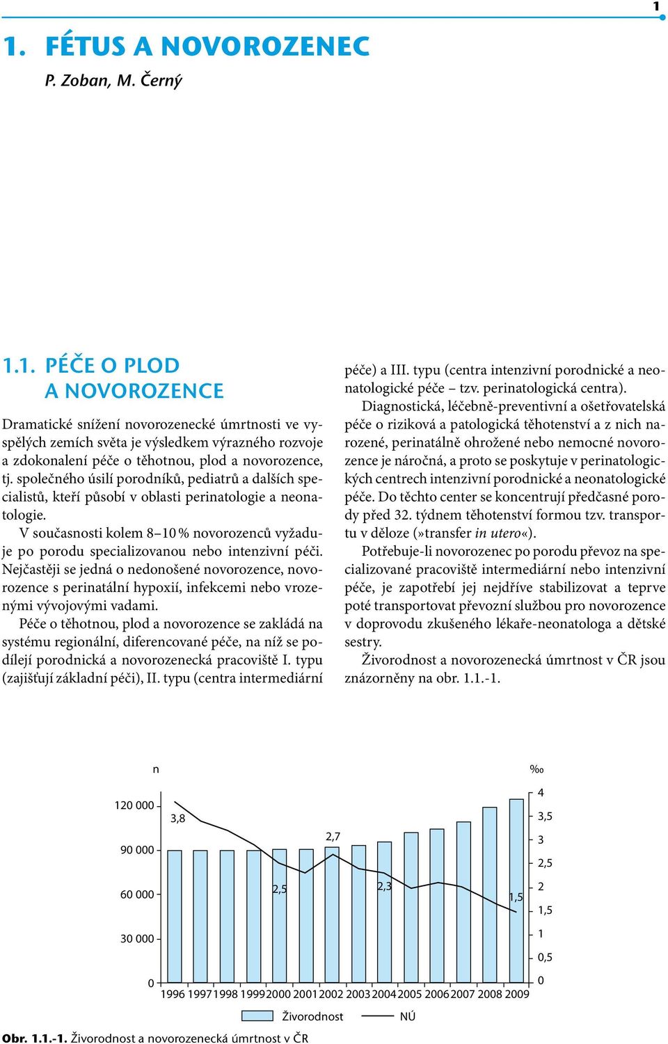 V současnosti kolem 8 10 % novorozenců vyžaduje po porodu specializovanou nebo intenzivní péči.