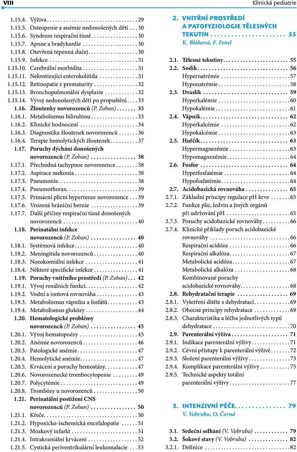 Retinopatie z prematurity................ 32 1.15.13. Bronchopulmonální dysplazie............ 32 1.15.14. Vývoj nedonošených dětí po propuštění... 33 1.16. Žloutenky novorozenců (P. Zoban)....... 33 1.16.1. Metabolismus bilirubinu.