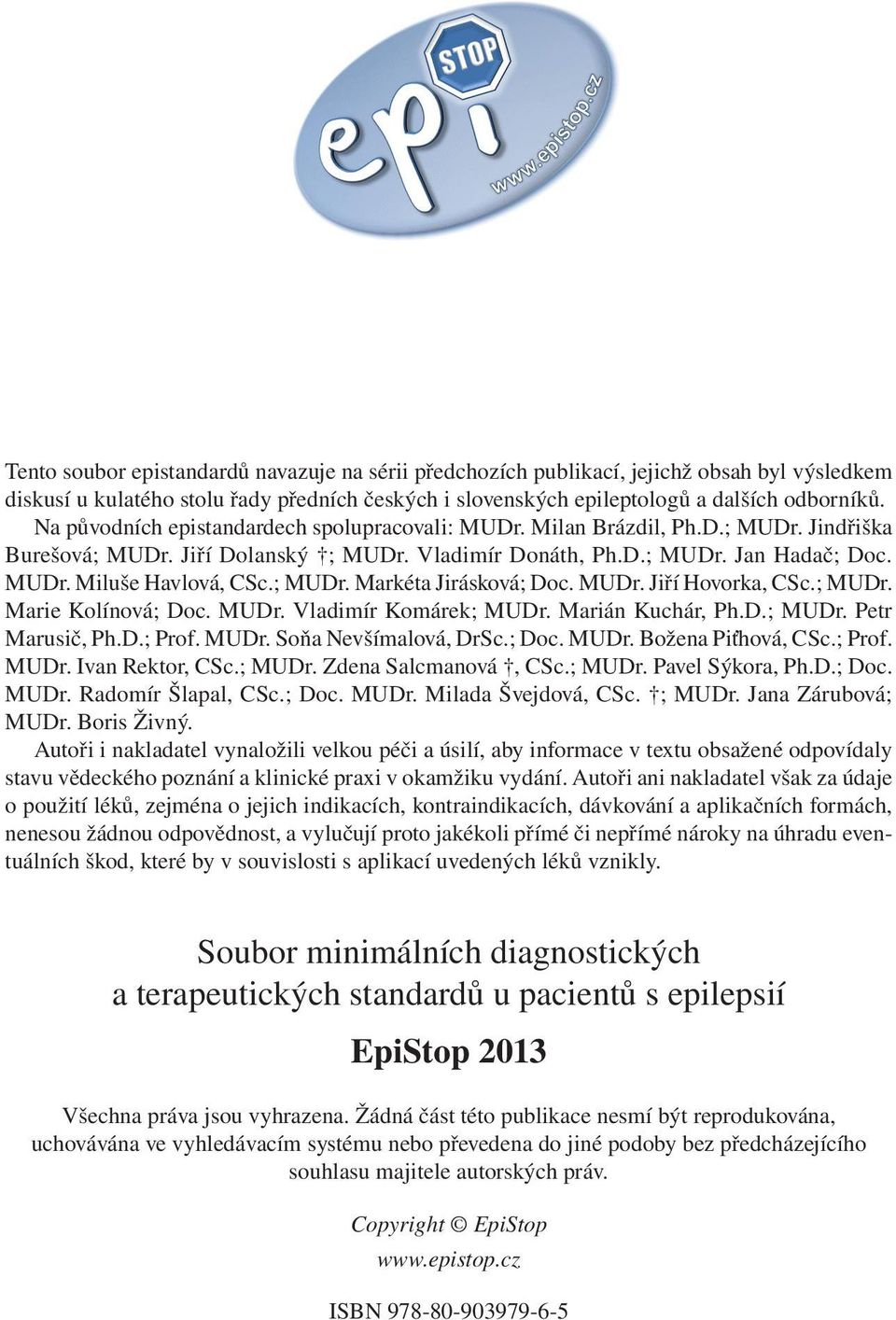 ; MUDr. Markéta Jirásková; Doc. MUDr. Jiří Hovorka, CSc.; MUDr. Marie Kolínová; Doc. MUDr. Vladimír Ko má rek; MUDr. Marián Kuchár, Ph.D.; MUDr. Petr Ma ru sič, Ph.D.; Prof. MUDr. Soňa Nevšímalová, DrSc.