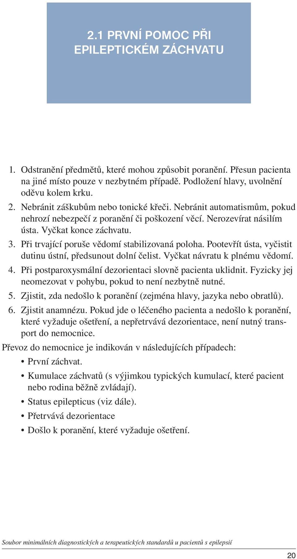 Při trvající poruše vědomí stabilizovaná poloha. Pootevřít ústa, vyčistit dutinu ústní, předsunout dolní čelist. Vyčkat návratu k plnému vědomí. 4.