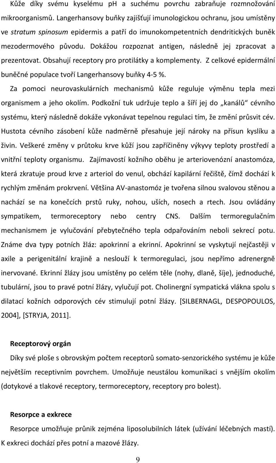 Dokážou rozpoznat antigen, následně jej zpracovat a prezentovat. Obsahují receptory pro protilátky a komplementy. Z celkové epidermální buněčné populace tvoří Langerhansovy buňky 4-5 %.