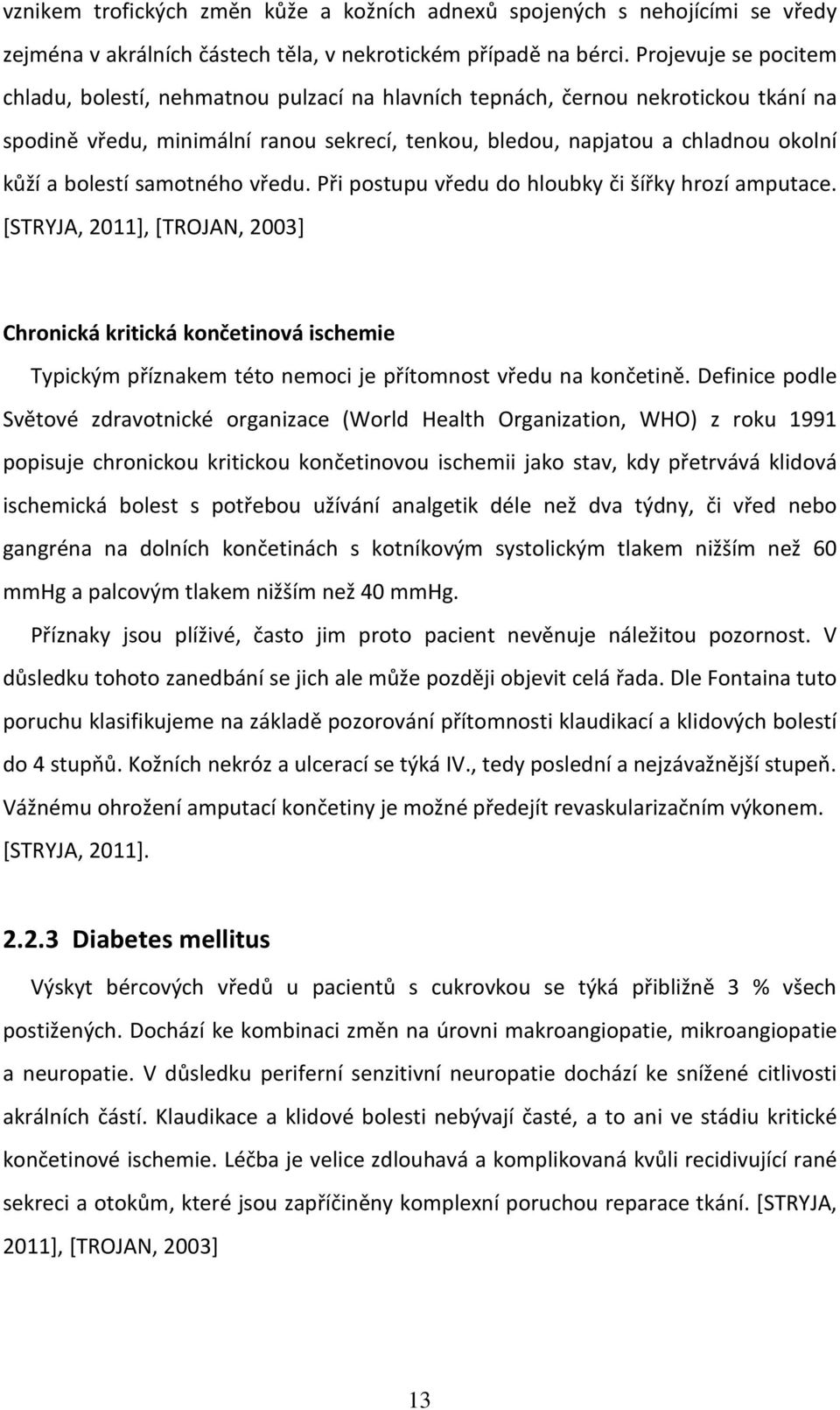 bolestí samotného vředu. Při postupu vředu do hloubky či šířky hrozí amputace.