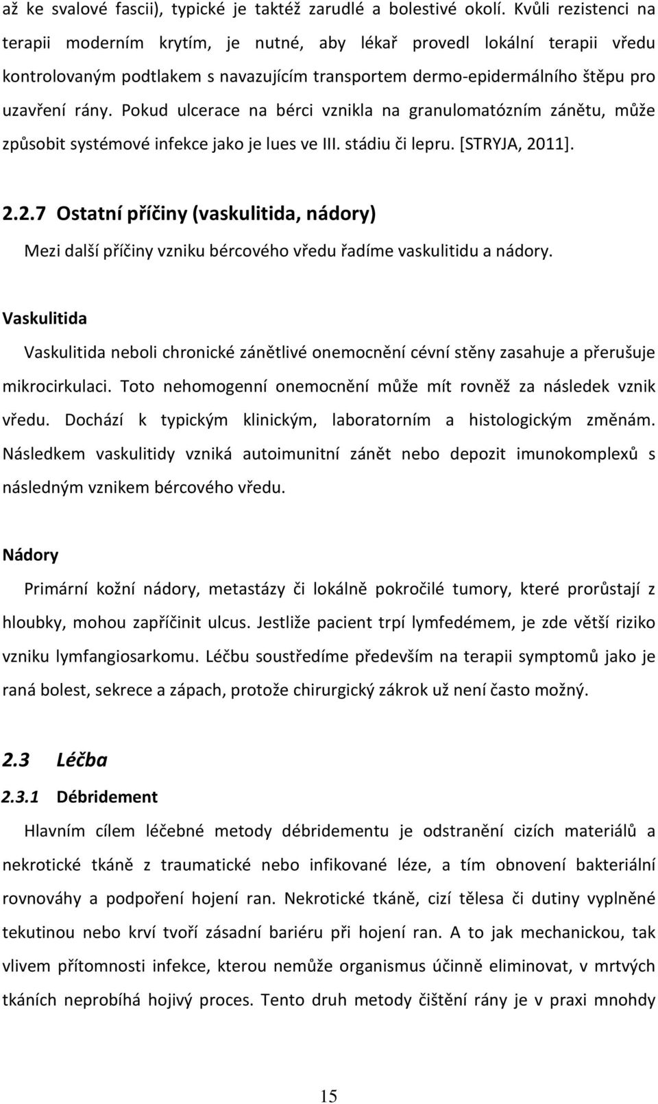 Pokud ulcerace na bérci vznikla na granulomatózním zánětu, může způsobit systémové infekce jako je lues ve III. stádiu či lepru. [STRYJA, 20