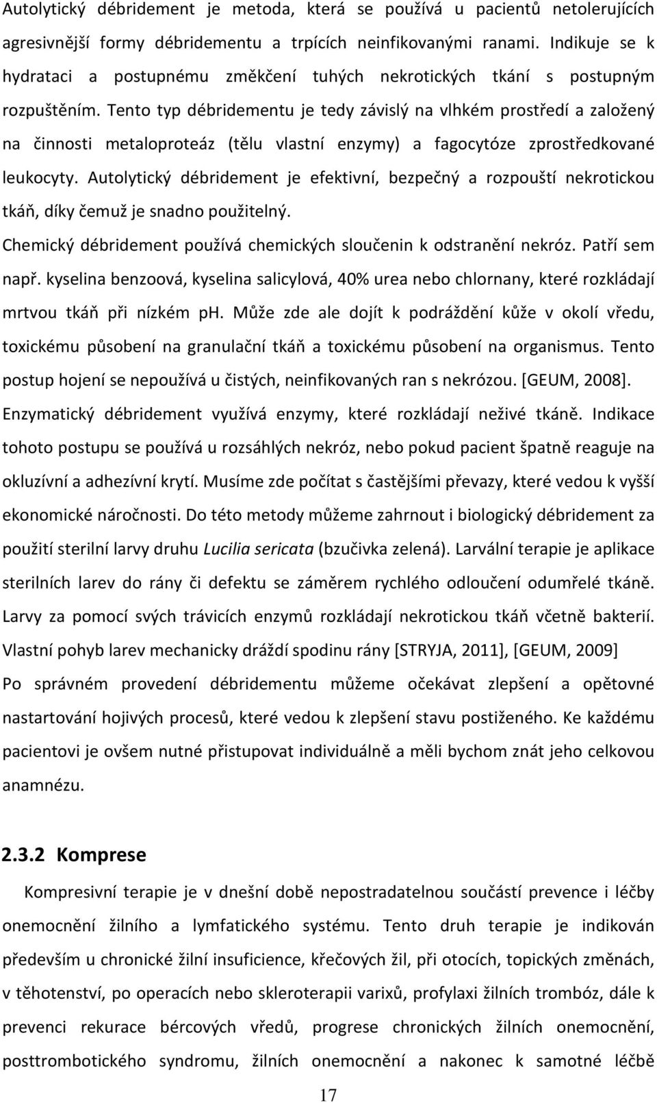 Tento typ débridementu je tedy závislý na vlhkém prostředí a založený na činnosti metaloproteáz (tělu vlastní enzymy) a fagocytóze zprostředkované leukocyty.