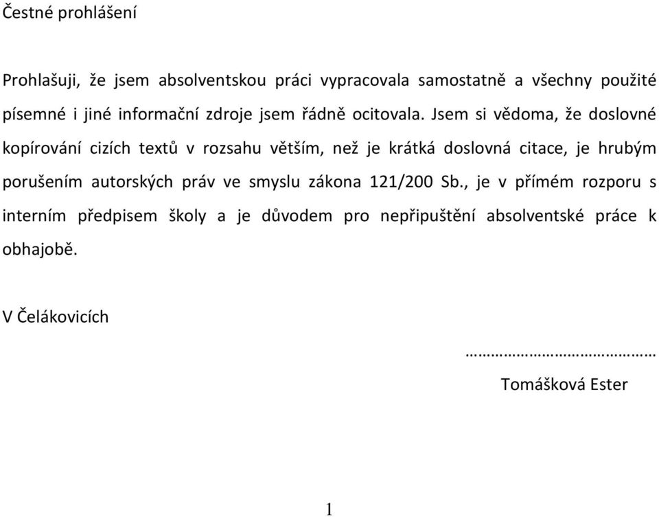 Jsem si vědoma, že doslovné kopírování cizích textů v rozsahu větším, než je krátká doslovná citace, je hrubým