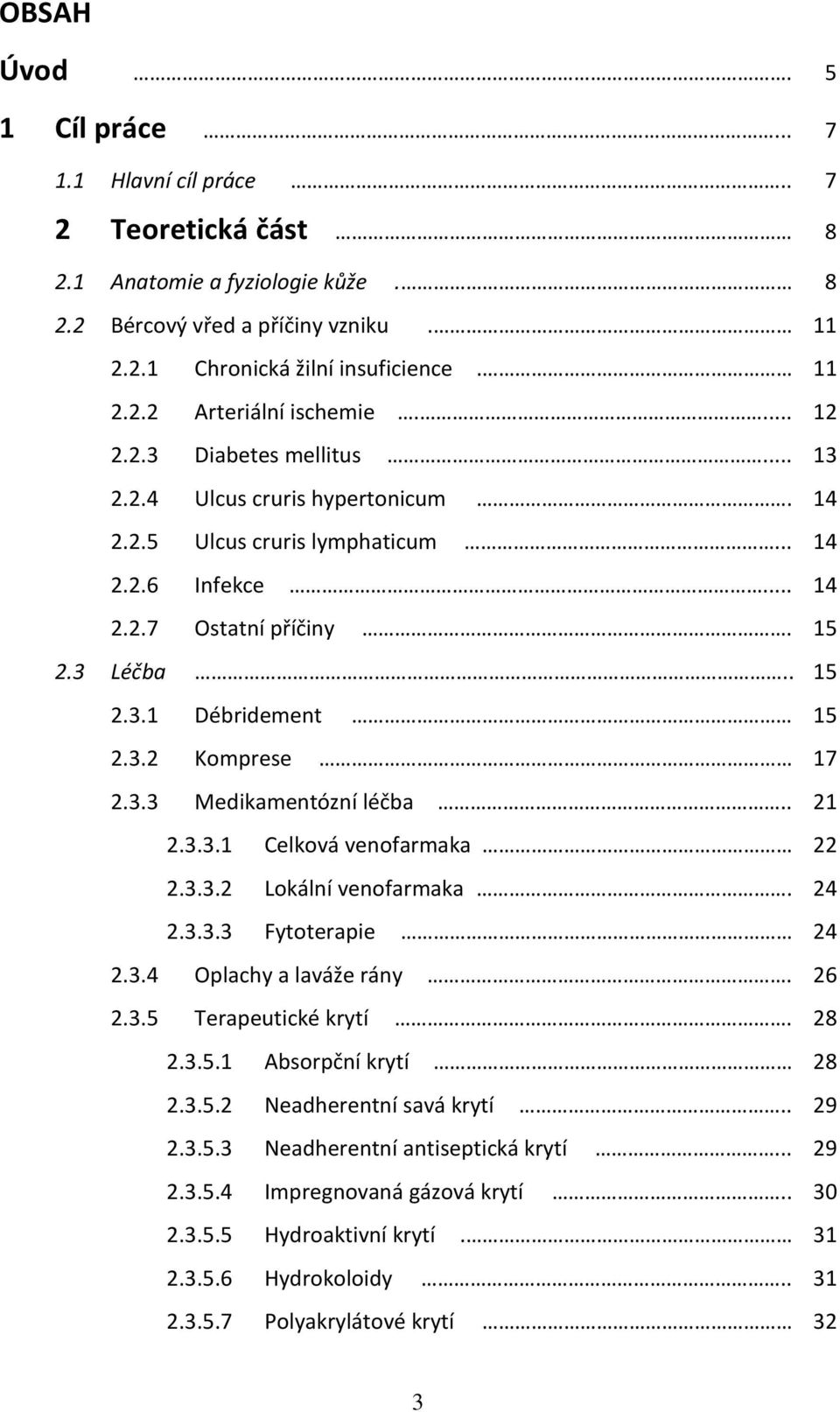 3.3 Medikamentózní léčba.. 21 2.3.3.1 Celková venofarmaka 22 2.3.3.2 Lokální venofarmaka. 24 2.3.3.3 Fytoterapie 24 2.3.4 Oplachy a laváže rány. 26 2.3.5 Terapeutické krytí. 28 2.3.5.1 Absorpční krytí 28 2.