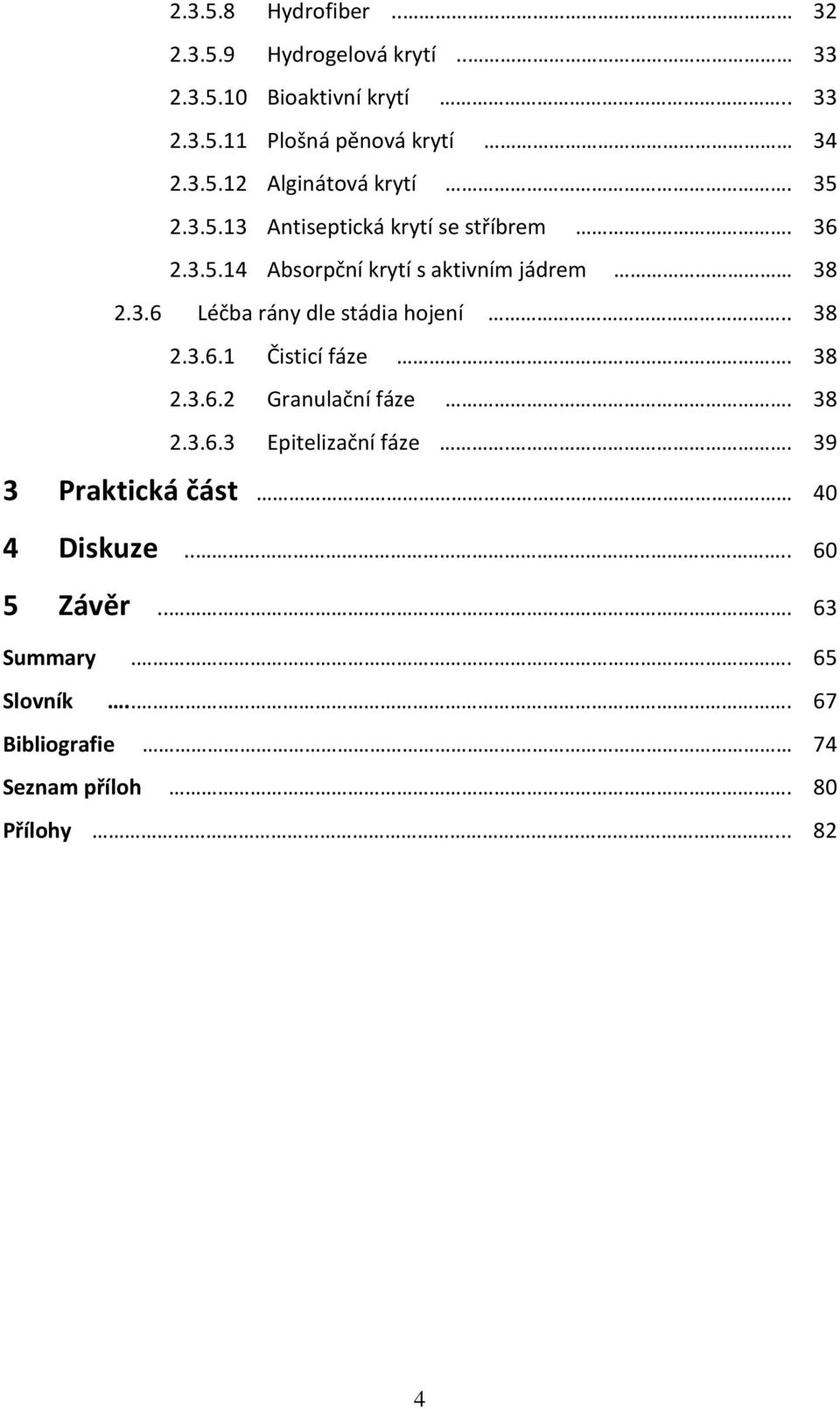 . 38 2.3.6.1 Čisticí fáze. 38 2.3.6.2 Granulační fáze. 38 2.3.6.3 Epitelizační fáze.. 39 3 Praktická část 40 4 Diskuze.