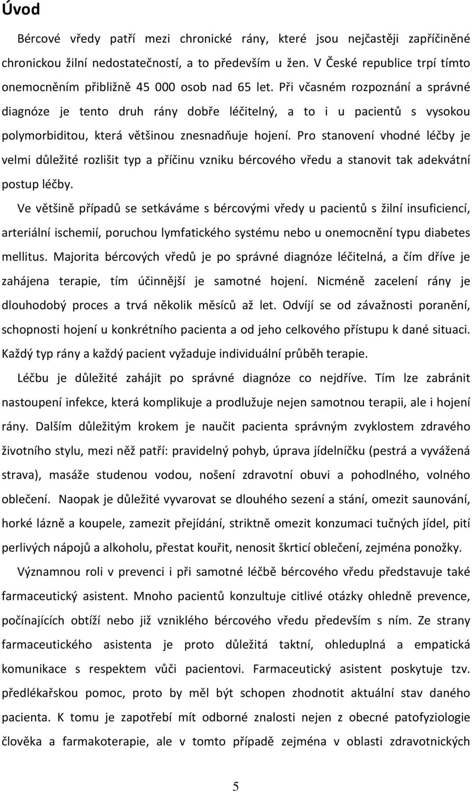 Při včasném rozpoznání a správné diagnóze je tento druh rány dobře léčitelný, a to i u pacientů s vysokou polymorbiditou, která většinou znesnadňuje hojení.