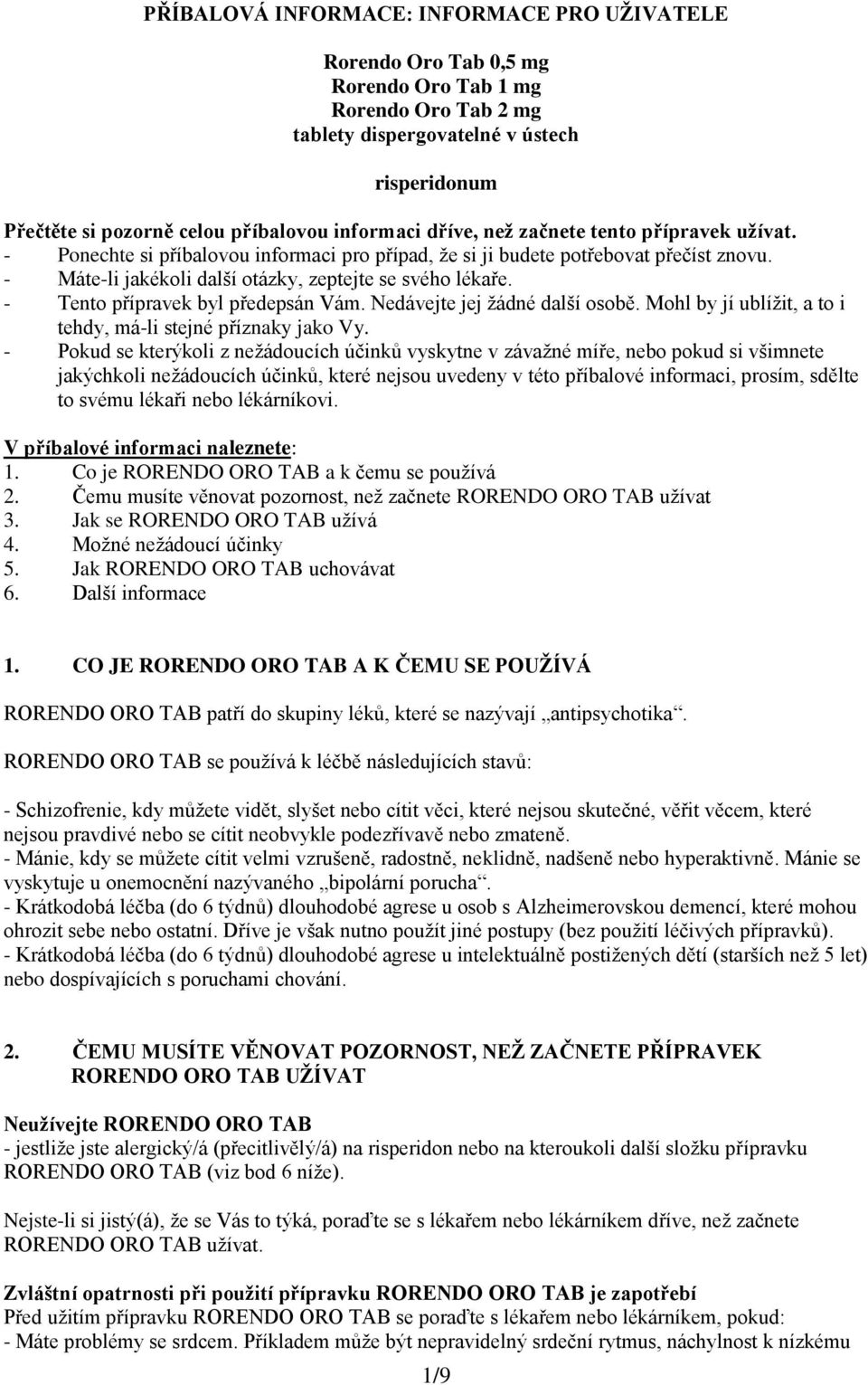 - Tento přípravek byl předepsán Vám. Nedávejte jej žádné další osobě. Mohl by jí ublížit, a to i tehdy, má-li stejné příznaky jako Vy.